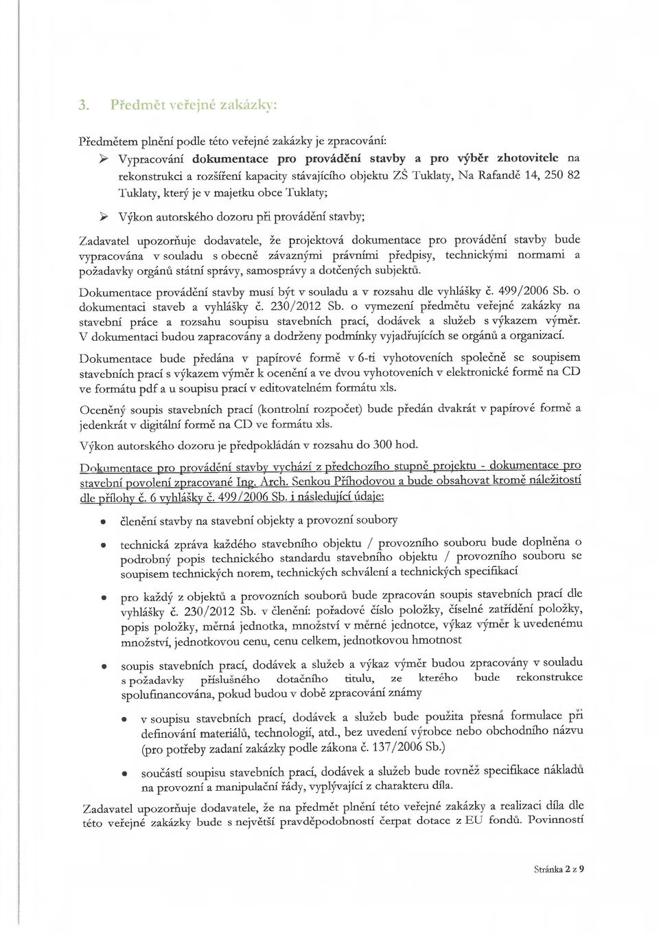 dokumentace pro provádění stavby bude vypracována v souladu s obecně závaznými právními předpisy, technickými normami a požadavky orgánů státní správy, samosprávy a dotčených subjektů.