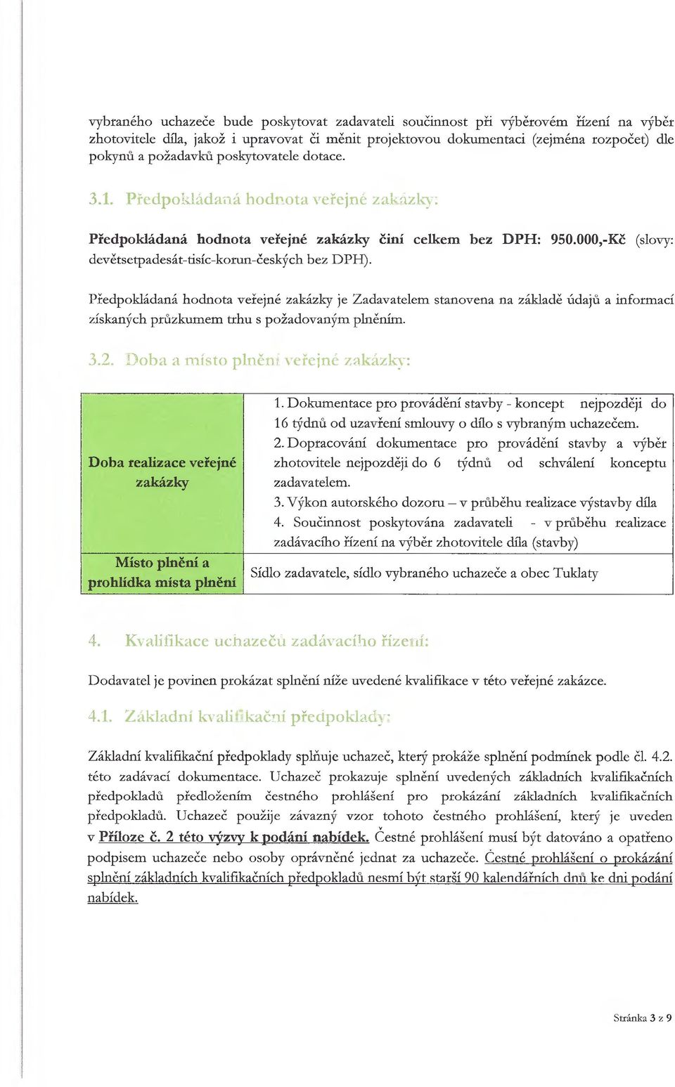Předpokládaná hodnota veřejné zakázky je Zadavatelem stanovena na základě údajů a informací získaných průzkumem trhu s požadovaným plněním. 3.2.
