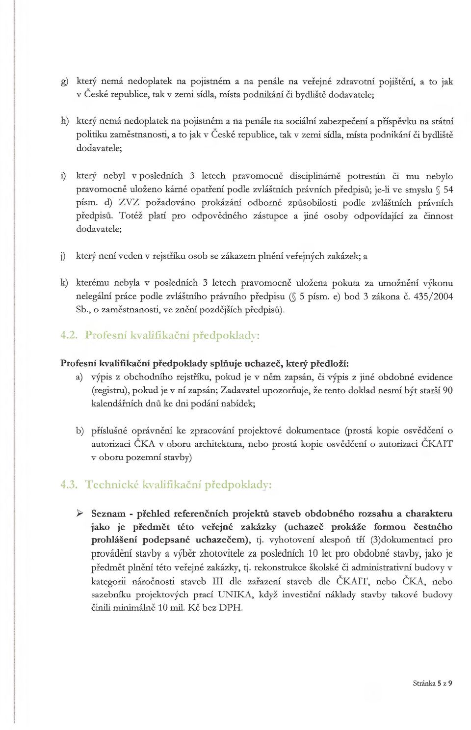 posledních 3 letech pravomocně disciplinárně potrestán či mu nebylo pravomocně uloženo kárné opatření podle zvláštních právních předpisů; je-li ve smyslu 54 písm.