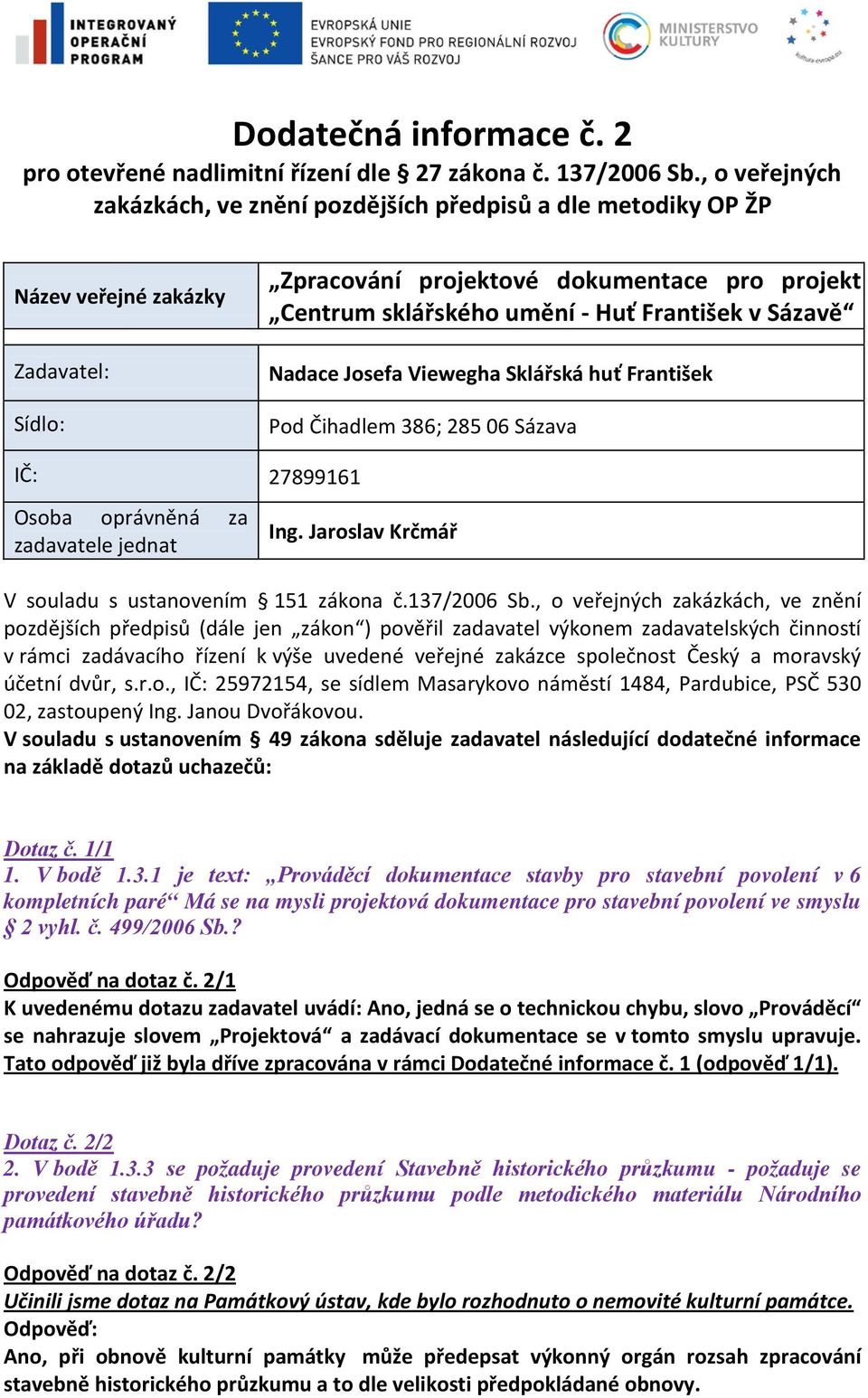 František v Sázavě Nadace Josefa Viewegha Sklářská huť František Pod Čihadlem 386; 285 06 Sázava IČ: 27899161 Osoba oprávněná za zadavatele jednat Ing.