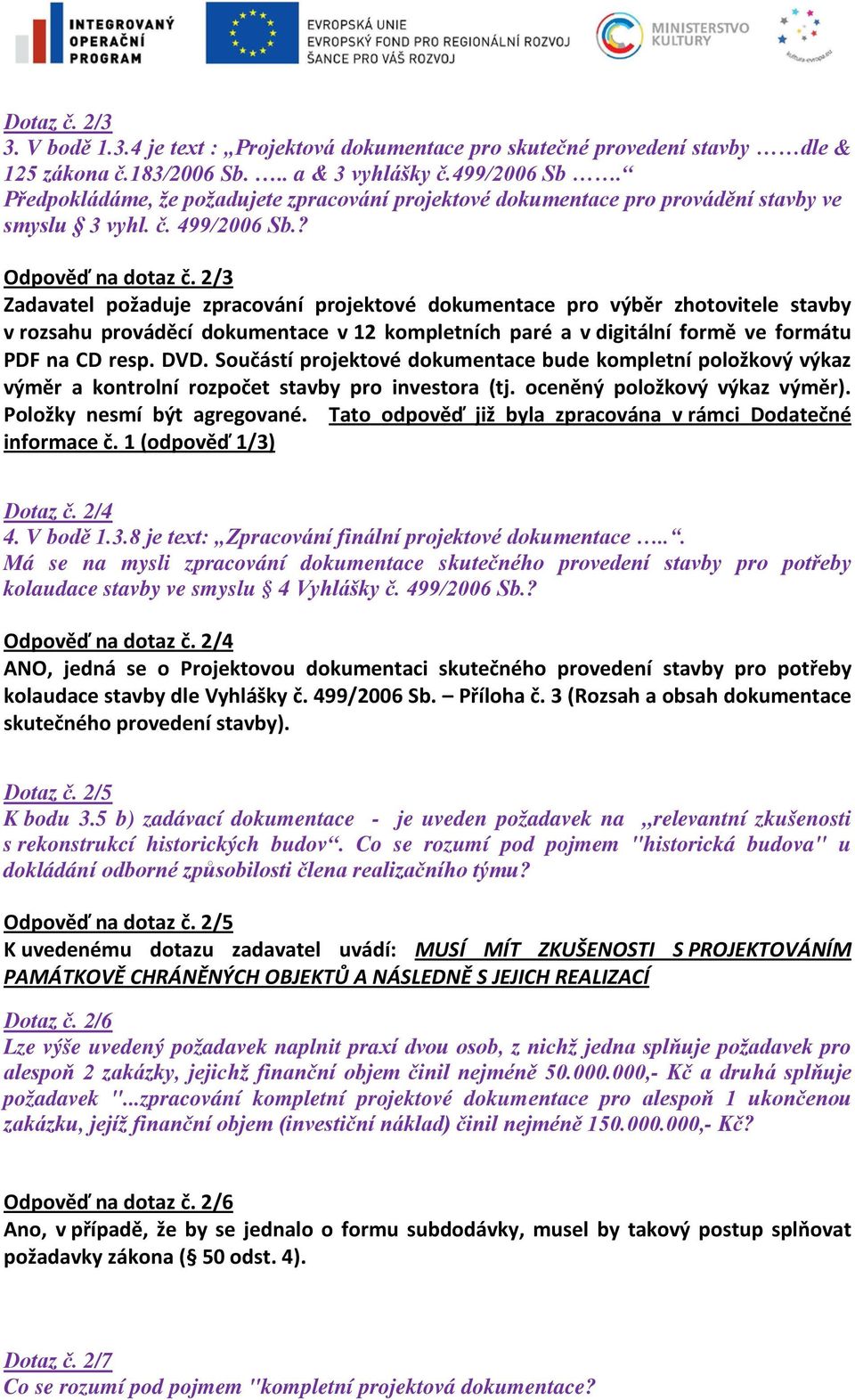 2/3 Zadavatel požaduje zpracování projektové dokumentace pro výběr zhotovitele stavby v rozsahu prováděcí dokumentace v 12 kompletních paré a v digitální formě ve formátu PDF na CD resp. DVD.