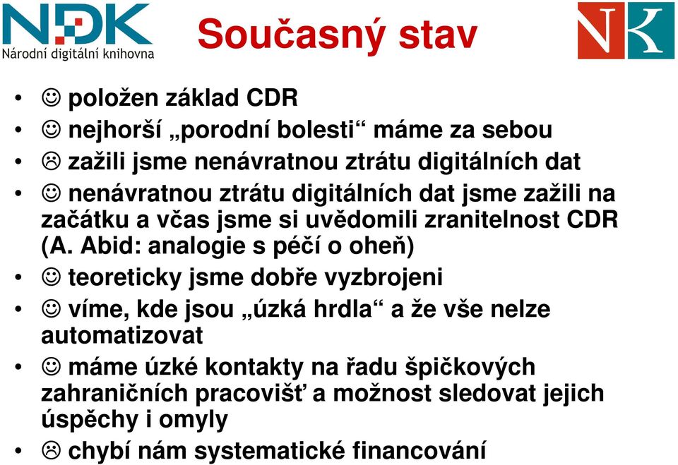 Abid: analogie s péčí o oheň) teoreticky jsme dobře vyzbrojeni víme, kde jsou úzká hrdla a že vše nelze automatizovat