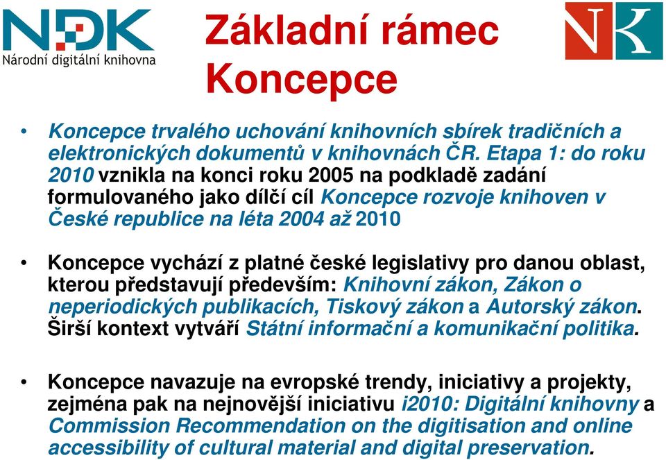 české legislativy pro danou oblast, kterou představují především: Knihovní zákon, Zákon o neperiodických publikacích, Tiskový zákon a Autorský zákon.