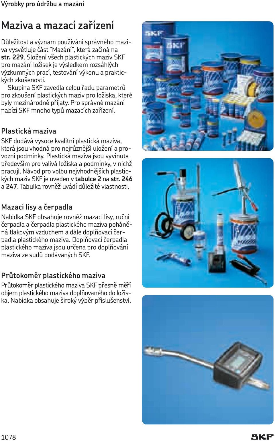 Skupina SKF zavedla celou řadu parametrů pro zkoušení plastických maziv pro ložiska, které byly mezinárodně přijaty. Pro správné mazání nabízí SKF mnoho typů mazacích zařízení.