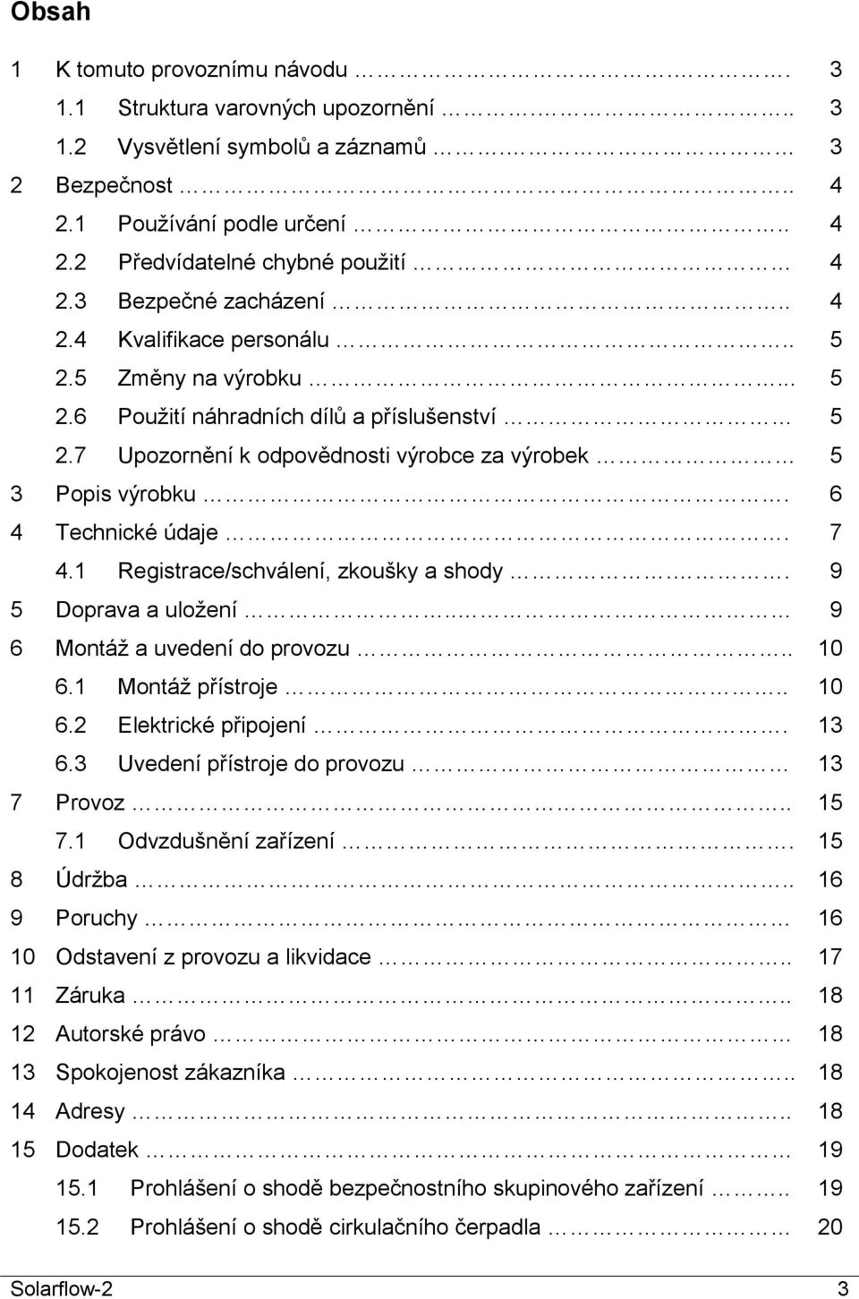6 4 Technické údaje. 7 4.1 Registrace/schválení, zkoušky a shody.. 9 5 Doprava a uložení.. 9 6 Montáž a uvedení do provozu.. 10 6.1 Montáž přístroje.. 10 6.2 Elektrické připojení. 13 6.
