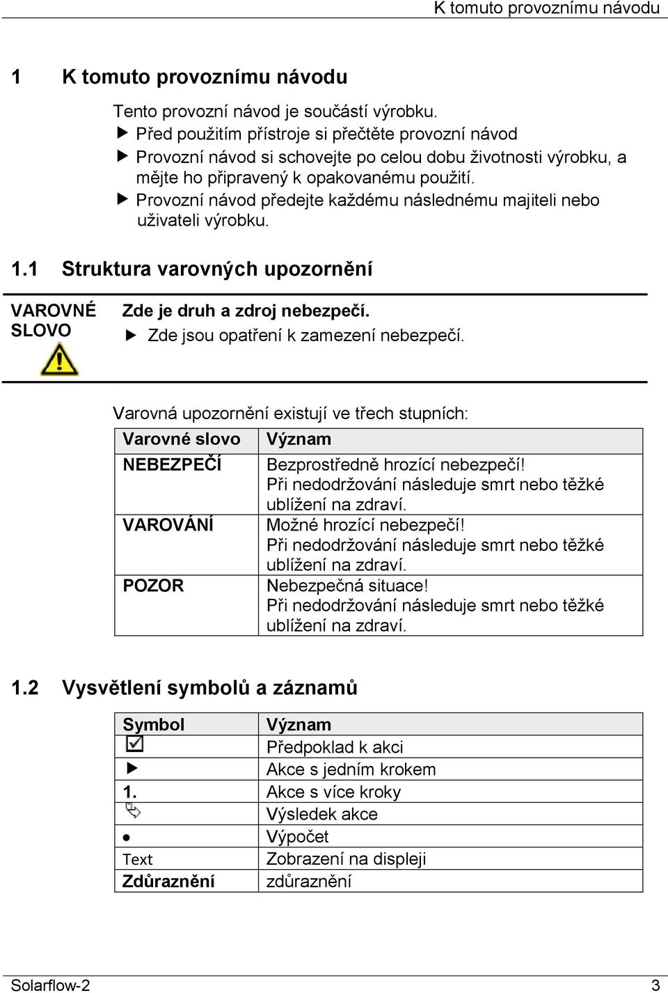 Provozní návod předejte každému následnému majiteli nebo uživateli výrobku. 1.1 Struktura varovných upozornění VAROVNÉ SLOVO Zde je druh a zdroj nebezpečí. Zde jsou opatření k zamezení nebezpečí.