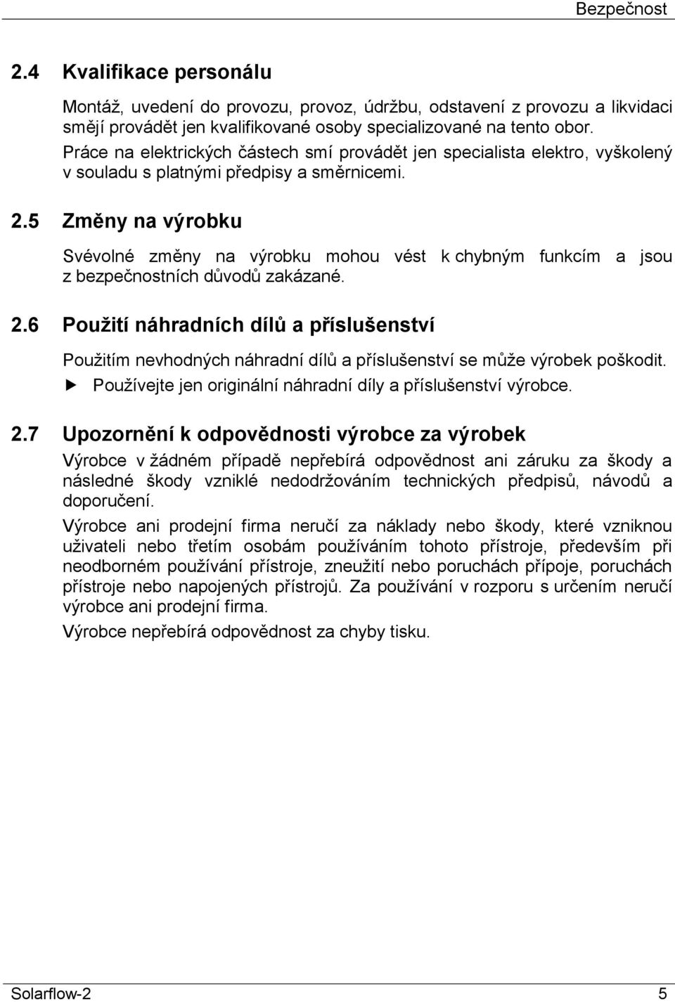 5 Změny na výrobku Svévolné změny na výrobku mohou vést k chybným funkcím a jsou z bezpečnostních důvodů zakázané. 2.
