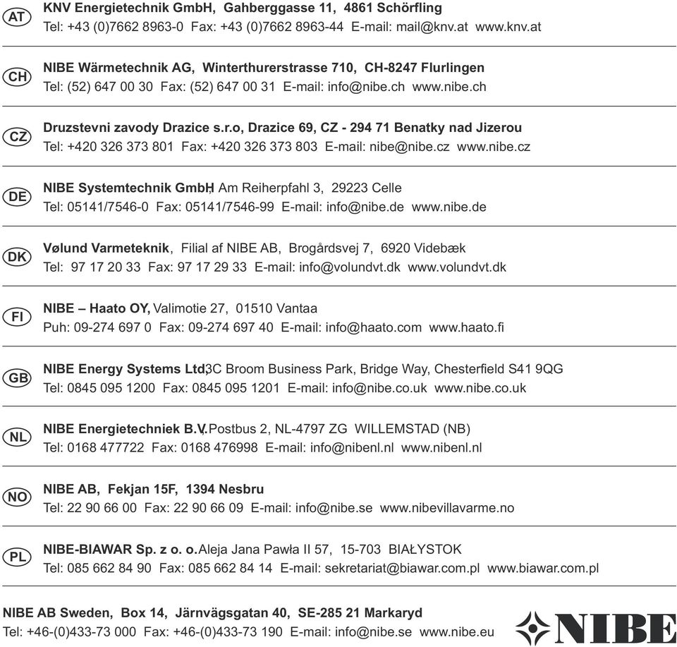 cz www.nibe.cz DE NIBE Systemtechnik GmbH, Am Reiherpfahl 3, 29223 Celle Tel: 05141/7546-0 Fax: 05141/7546-99 E-mail: info@nibe.de www.nibe.de DK Vø lund Varmeteknik, Filial af NIBE AB, Brogårdsvej 7, 6920 Videbæk Tel: 97 17 20 33 Fax: 97 17 29 33 E-mail: info@volundvt.