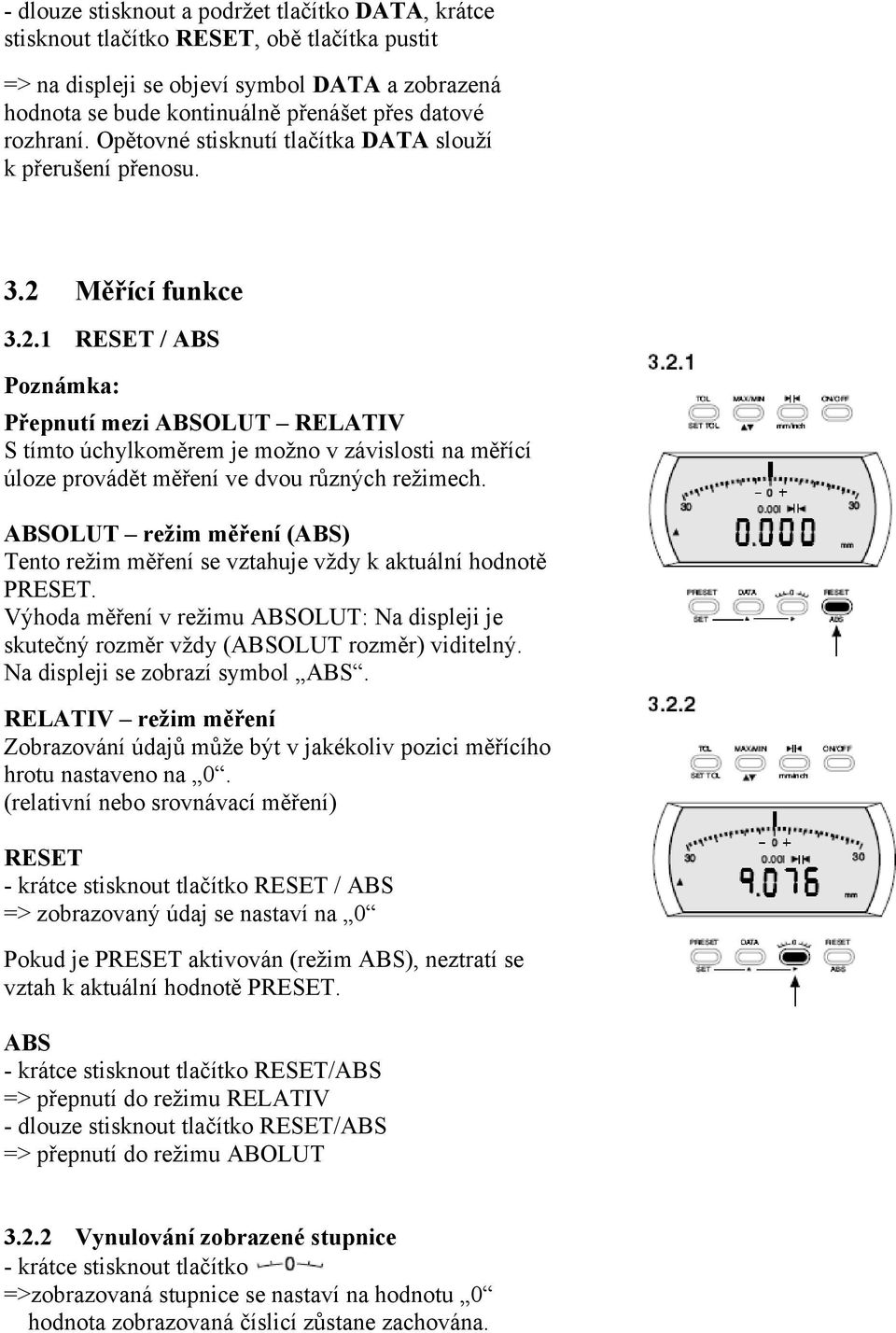 Měřící funkce 3.2.1 RESET / ABS Přepnutí mezi ABSOLUT RELATIV S tímto úchylkoměrem je možno v závislosti na měřící úloze provádět měření ve dvou různých režimech.