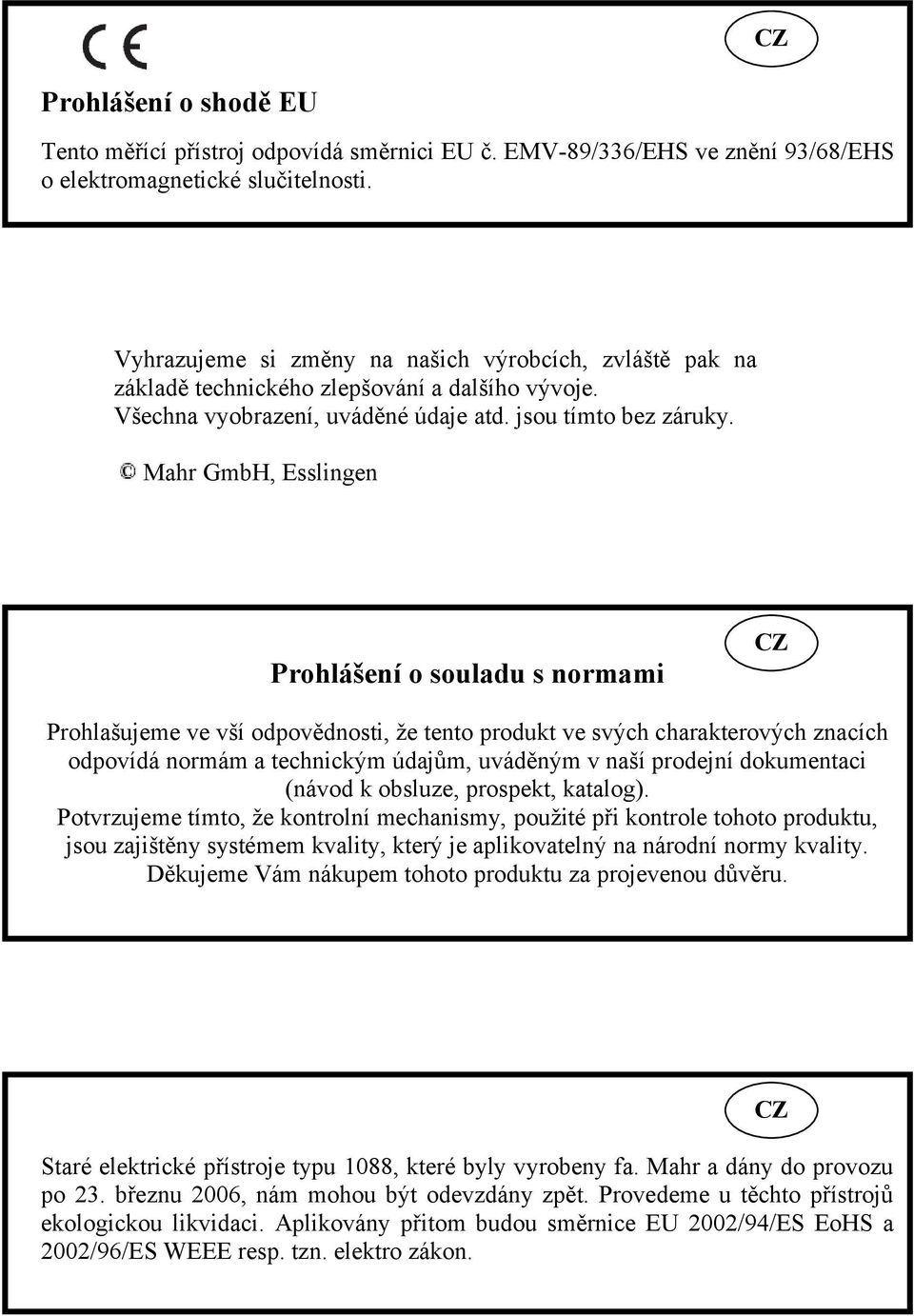 Mahr GmbH, Esslingen Prohlášení o souladu s normami CZ Prohlašujeme ve vší odpovědnosti, že tento produkt ve svých charakterových znacích odpovídá normám a technickým údajům, uváděným v naší prodejní