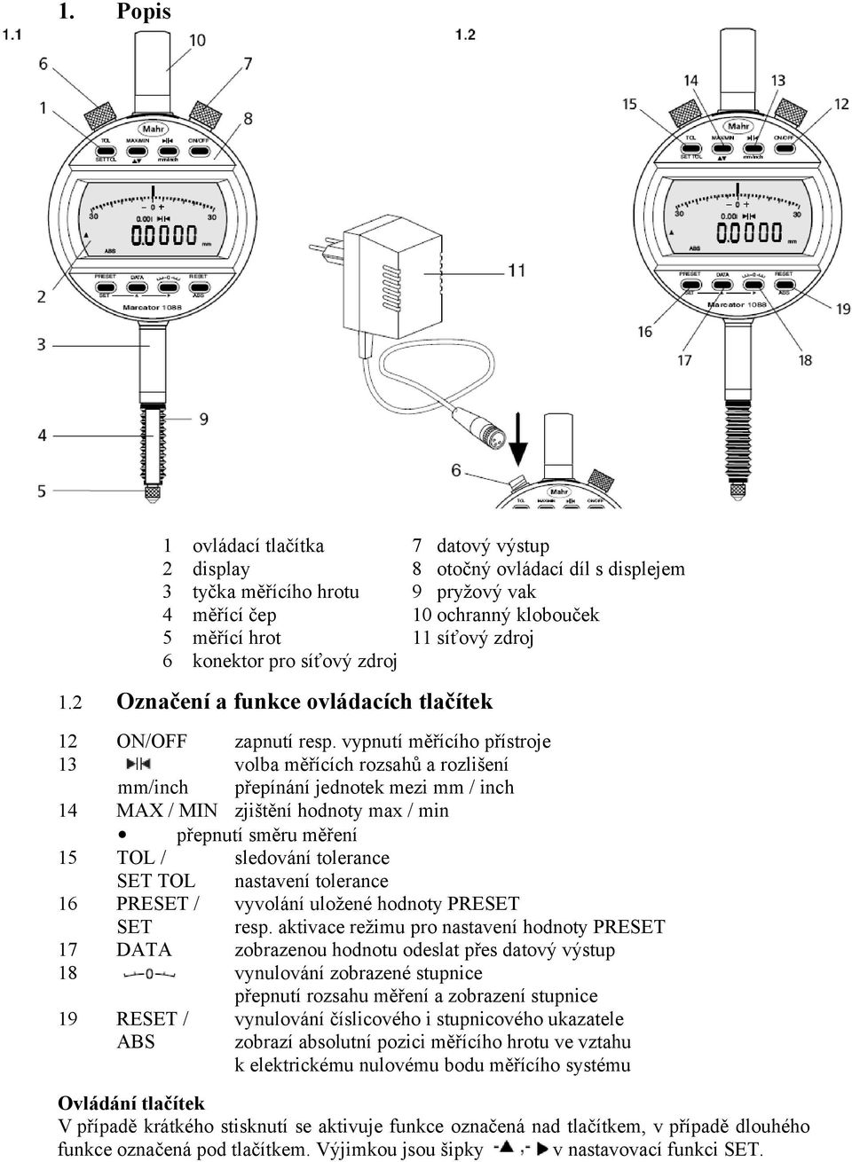 vypnutí měřícího přístroje 13 volba měřících rozsahů a rozlišení mm/inch přepínání jednotek mezi mm / inch 14 MAX / MIN zjištění hodnoty max / min přepnutí směru měření 15 TOL / sledování tolerance