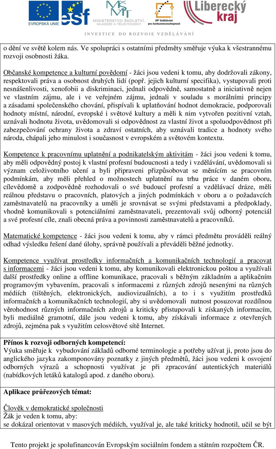 jejich kulturní specifika), vystupovali proti nesnášenlivosti, xenofobii a diskriminaci, jednali odpovědně, samostatně a iniciativně nejen ve vlastním zájmu, ale i ve veřejném zájmu, jednali v