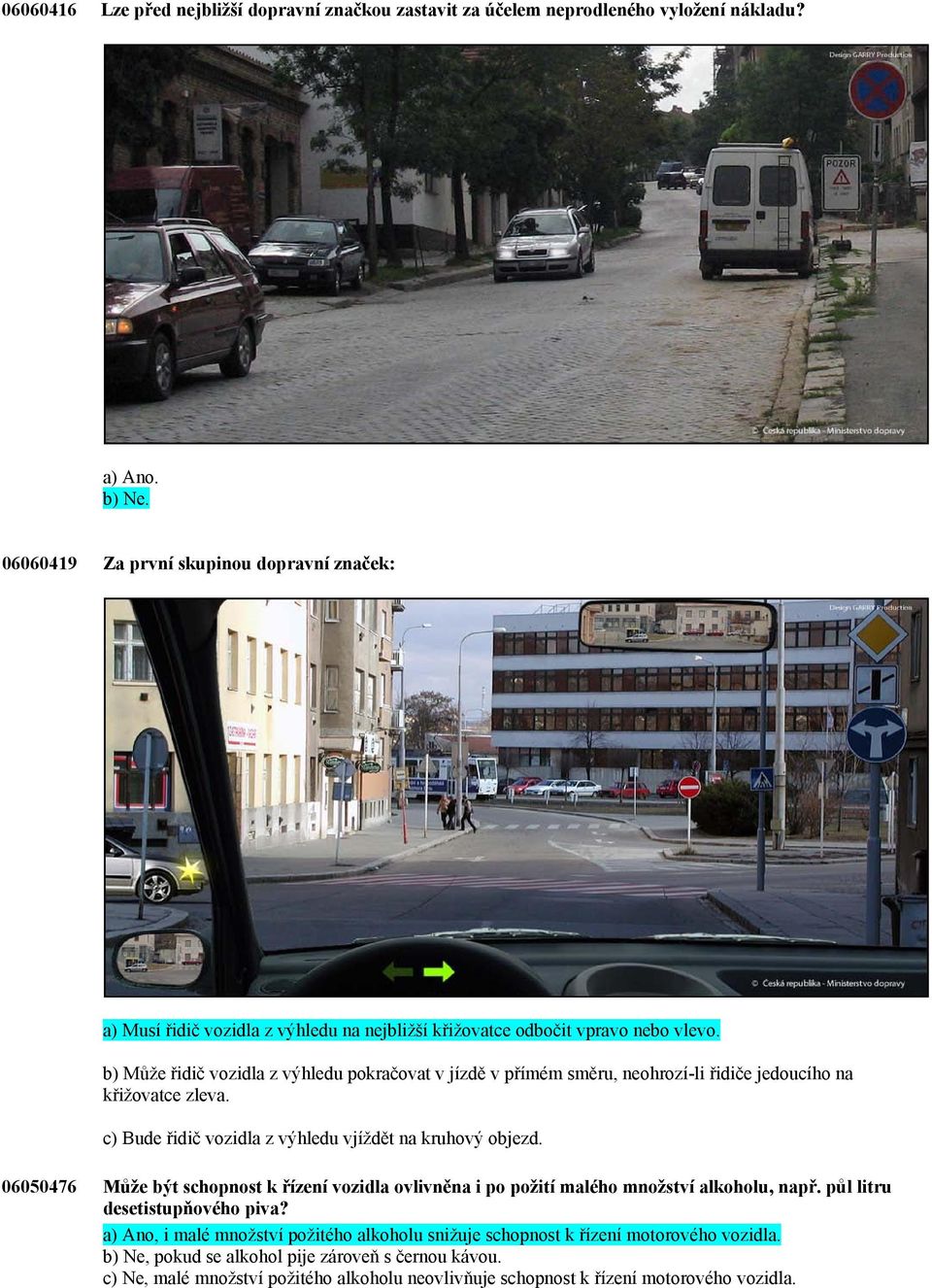 b) Může řidič vozidla z výhledu pokračovat v jízdě v přímém směru, neohrozí-li řidiče jedoucího na křižovatce zleva. c) Bude řidič vozidla z výhledu vjíždět na kruhový objezd.