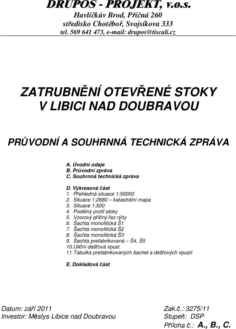 Přehledná situace 1:50000 2. Situace 1:2880 katastrální mapa 3. Situace 1:500 4. Podélný profil stoky 5. Vzorový příčný řez rýhy 6. Šachta monolitická Š1 7. Šachta monolitická Š2 8.