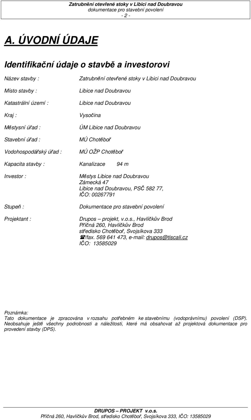Libici nad Doubravou Libice nad Doubravou Libice nad Doubravou Vysočina ÚM Libice nad Doubravou MÚ Chotěboř MÚ OŽP Chotěboř Kapacita stavby : Kanalizace 94 m Investor : Stupeň : Projektant : Městys