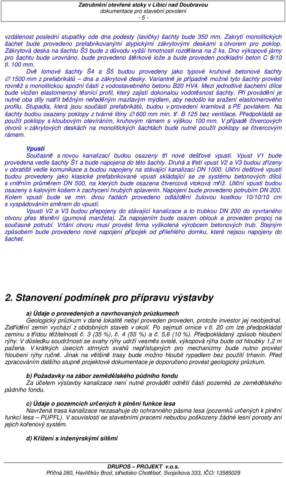 100 mm. Dvě lomové šachty Š4 a Š5 budou provedeny jako typové kruhové betonové šachty 1500 mm z prefabrikátů dna a zákrytové desky.