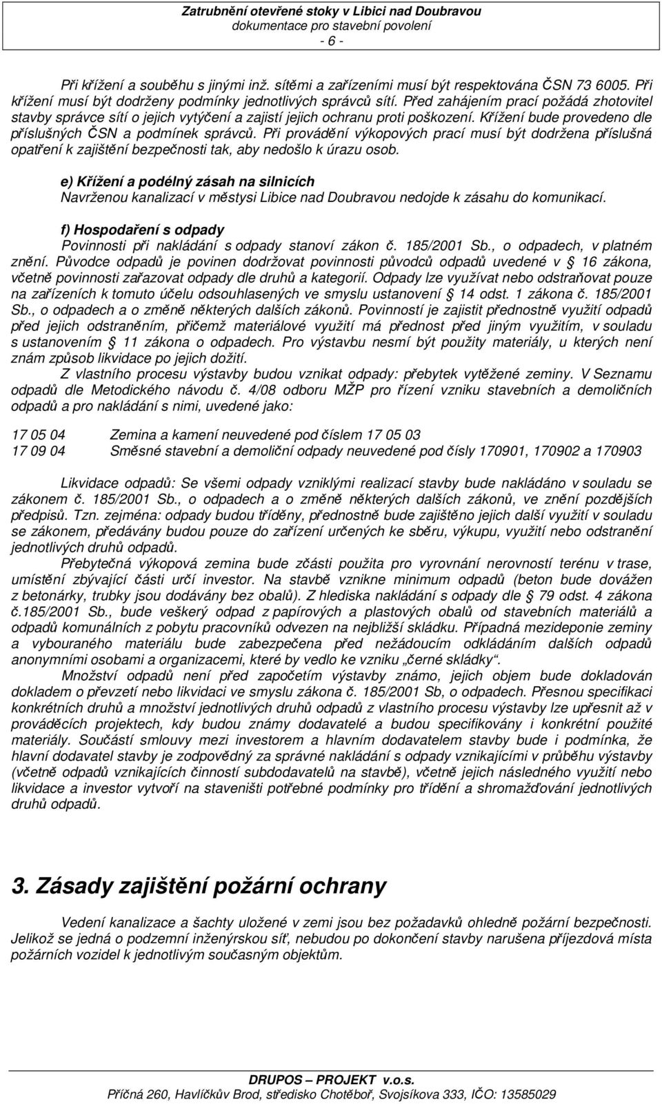 Při provádění výkopových prací musí být dodržena příslušná opatření k zajištění bezpečnosti tak, aby nedošlo k úrazu osob.