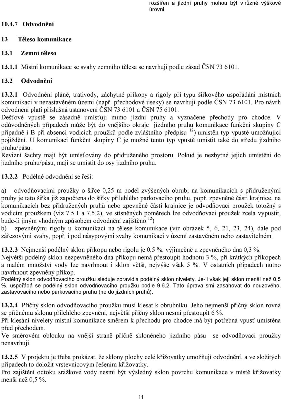 přechodové úseky) se navrhují podle ČSN 73 6101. Pro návrh odvodnění platí příslušná ustanovení ČSN 73 6101 a ČSN 75 6101.