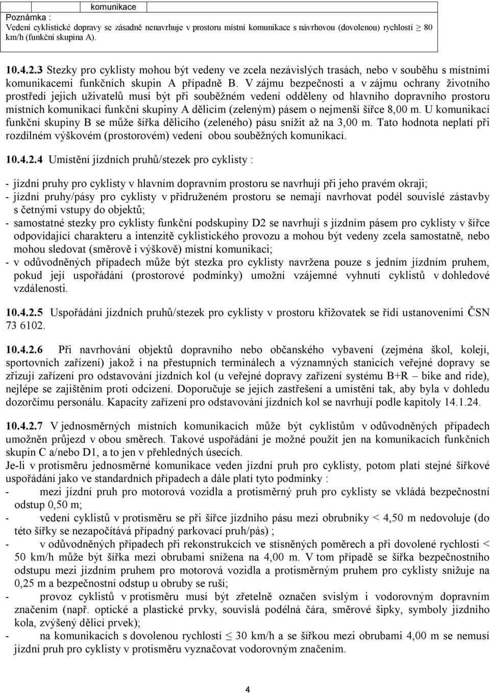 V zájmu bezpečnosti a v zájmu ochrany životního prostředí jejich uživatelů musí být při souběžném vedení odděleny od hlavního dopravního místních komunikací funkční skupiny A dělicím (zeleným) pásem