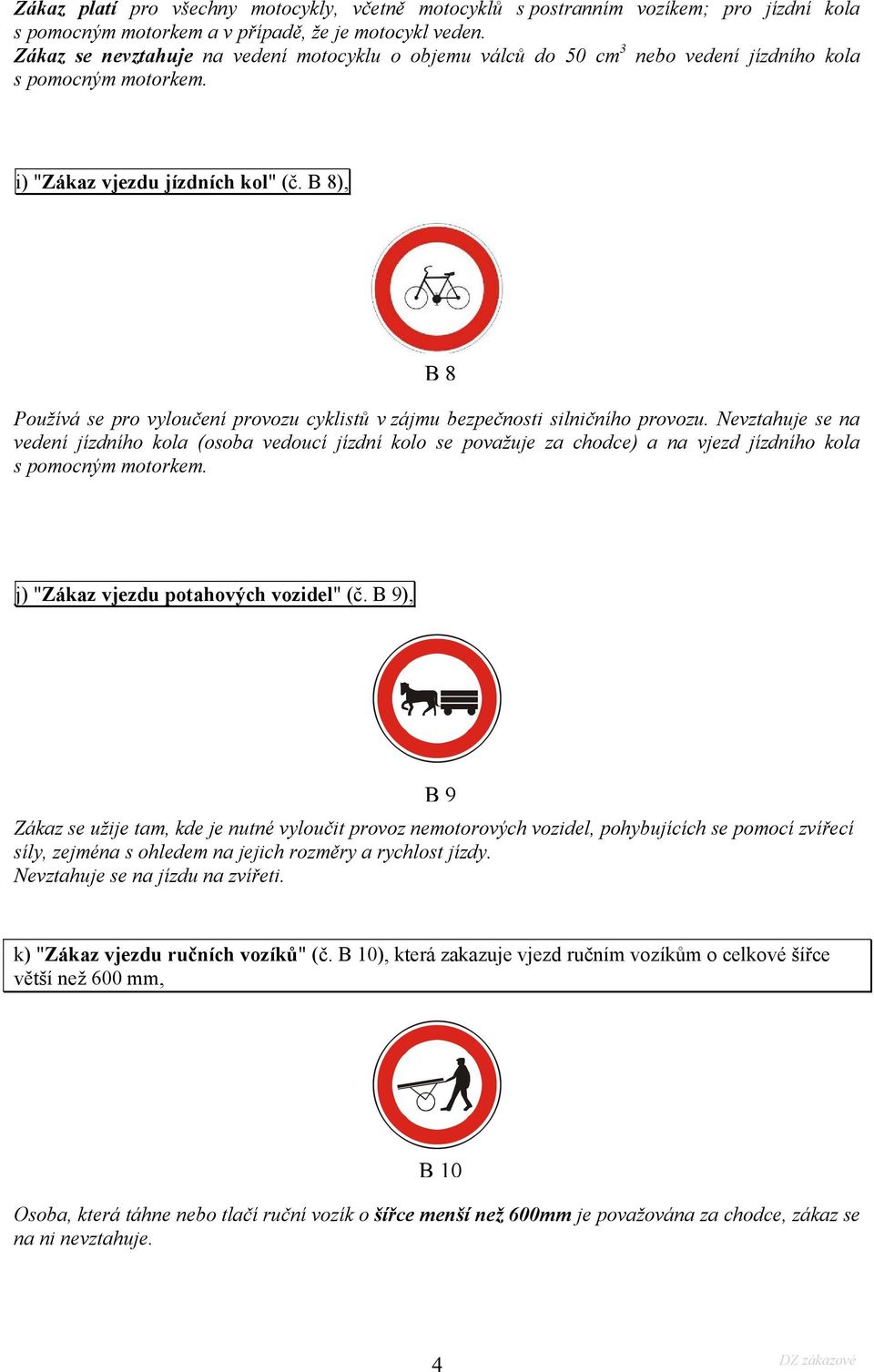 B 8), B8 Používá se pro vyloučení provozu cyklistů v zájmu bezpečnosti silničního provozu.
