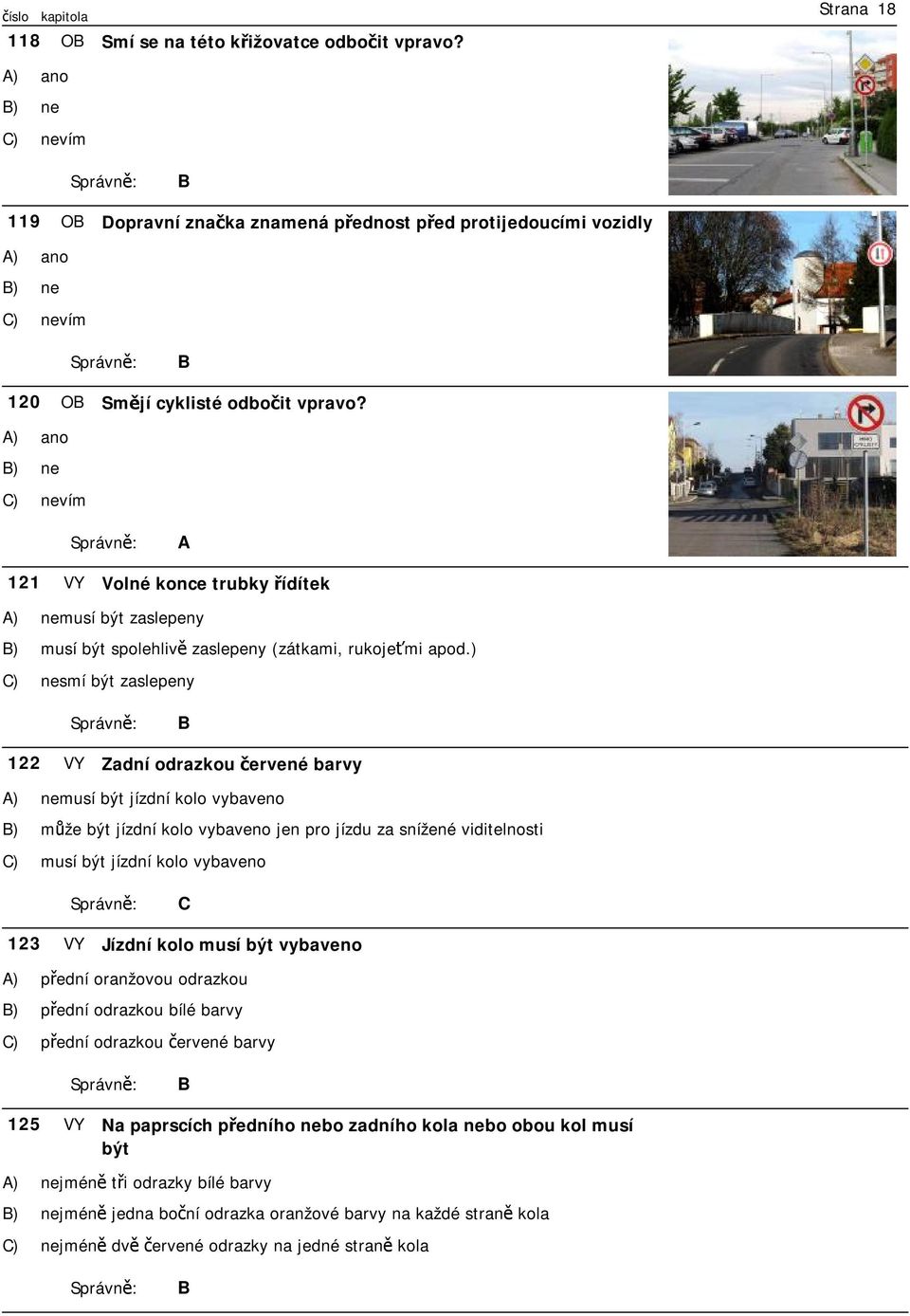 ) ) nesmí být zaslepeny 122 VY Zadní odrazkou červené barvy ) nemusí být jízdní kolo vybaveno ) může být jízdní kolo vybaveno jen pro jízdu za snížené viditelnosti ) musí být jízdní kolo vybaveno 123