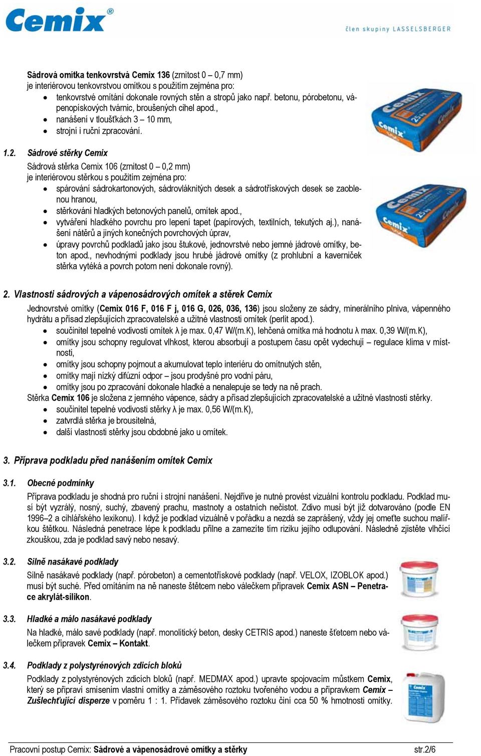 Sádrové stěrky Cemix Sádrová stěrka Cemix 106 (zrnitost 0 0,2 mm) je interiérovou stěrkou s použitím zejména pro: spárování sádrokartonových, sádrovláknitých desek a sádrotřískových desek se