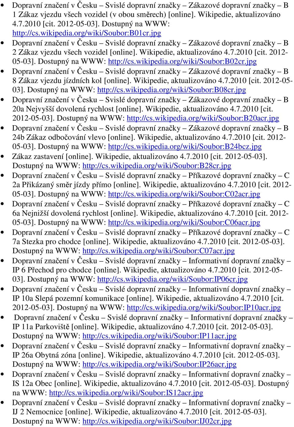 Wikipedie, aktualizováno 4.7.2010 [cit. 2012-05- 03]. Dostupný na WWW: http://cs.wikipedia.org/wiki/soubor:b08cr.jpg 20a Nejvyšší dovolená rychlost [online]. Wikipedie, aktualizováno 4.7.2010 [cit. 2012-05-03].