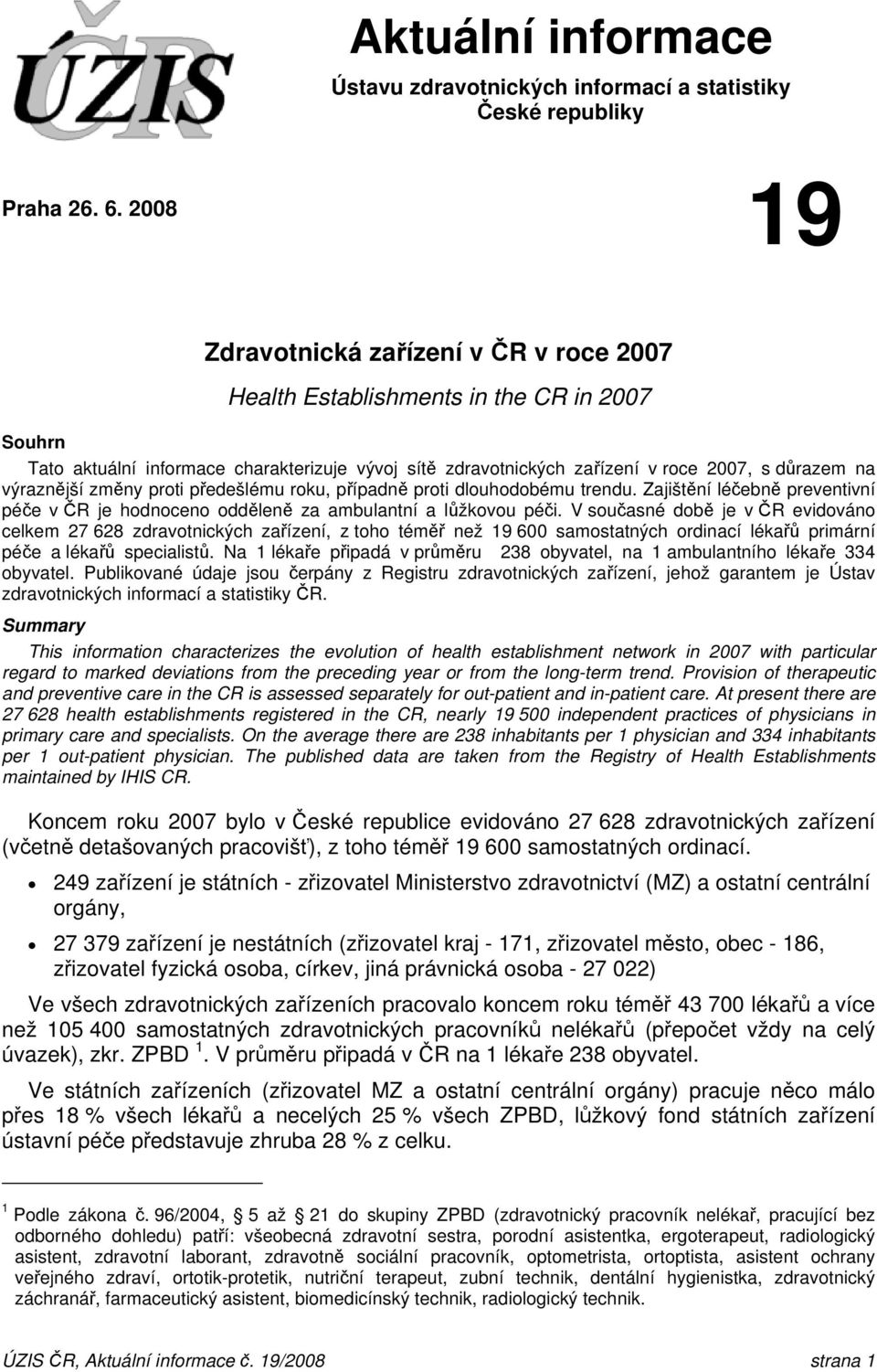 výraznější změny proti předešlému roku, případně proti dlouhodobému trendu. Zajištění léčebně preventivní péče v ČR je hodnoceno odděleně za ambulantní a lůžkovou péči.