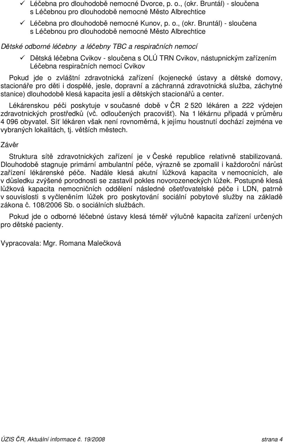 Bruntál) - sloučena s Léčebnou pro dlouhodobě nemocné Město Albrechtice Dětské odborné léčebny a léčebny TBC a respiračních nemocí Dětská léčebna Cvikov - sloučena s OLÚ TRN Cvikov, nástupnickým