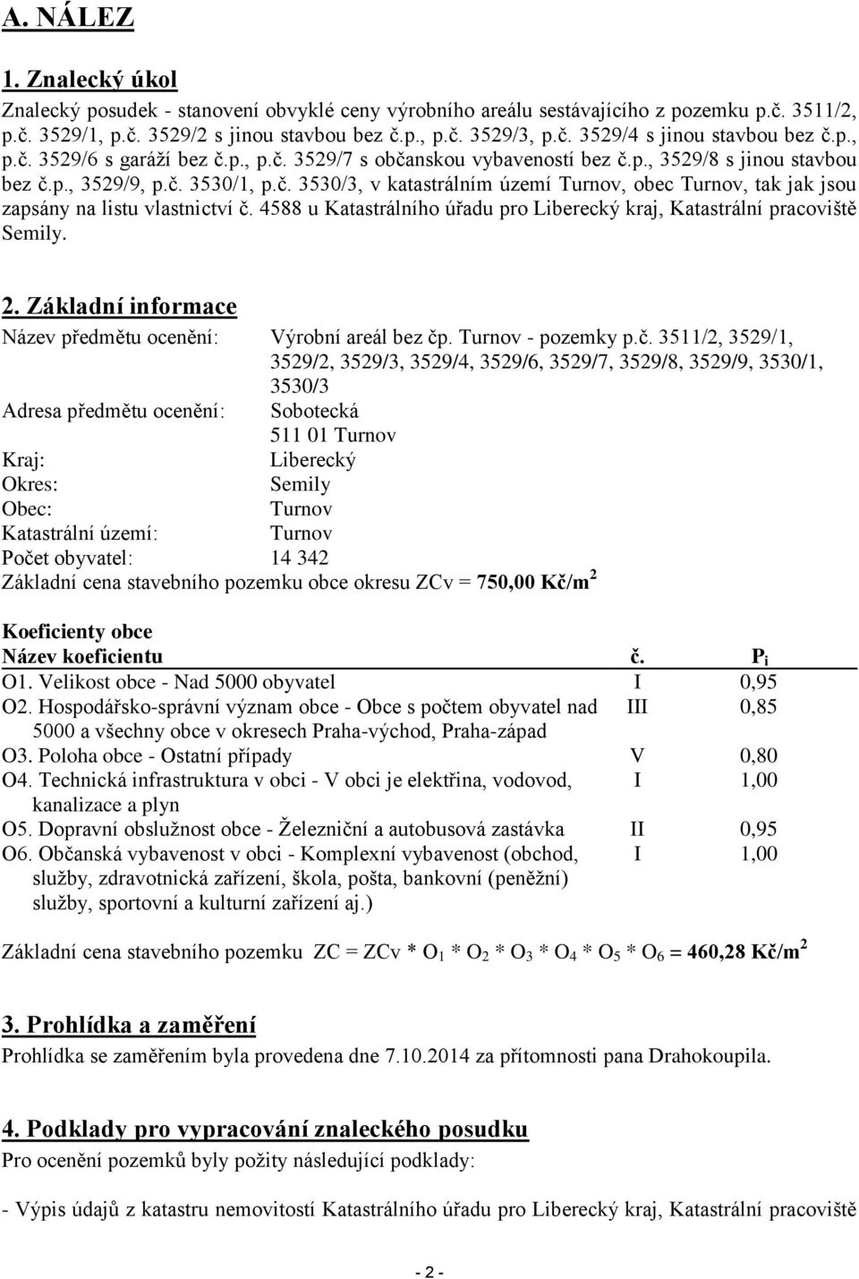 4588 u Katastrálního úřadu pro Liberecký kraj, Katastrální pracoviště Semily. 2. Základní informace Název předmětu ocenění: Výrobní areál bez čp