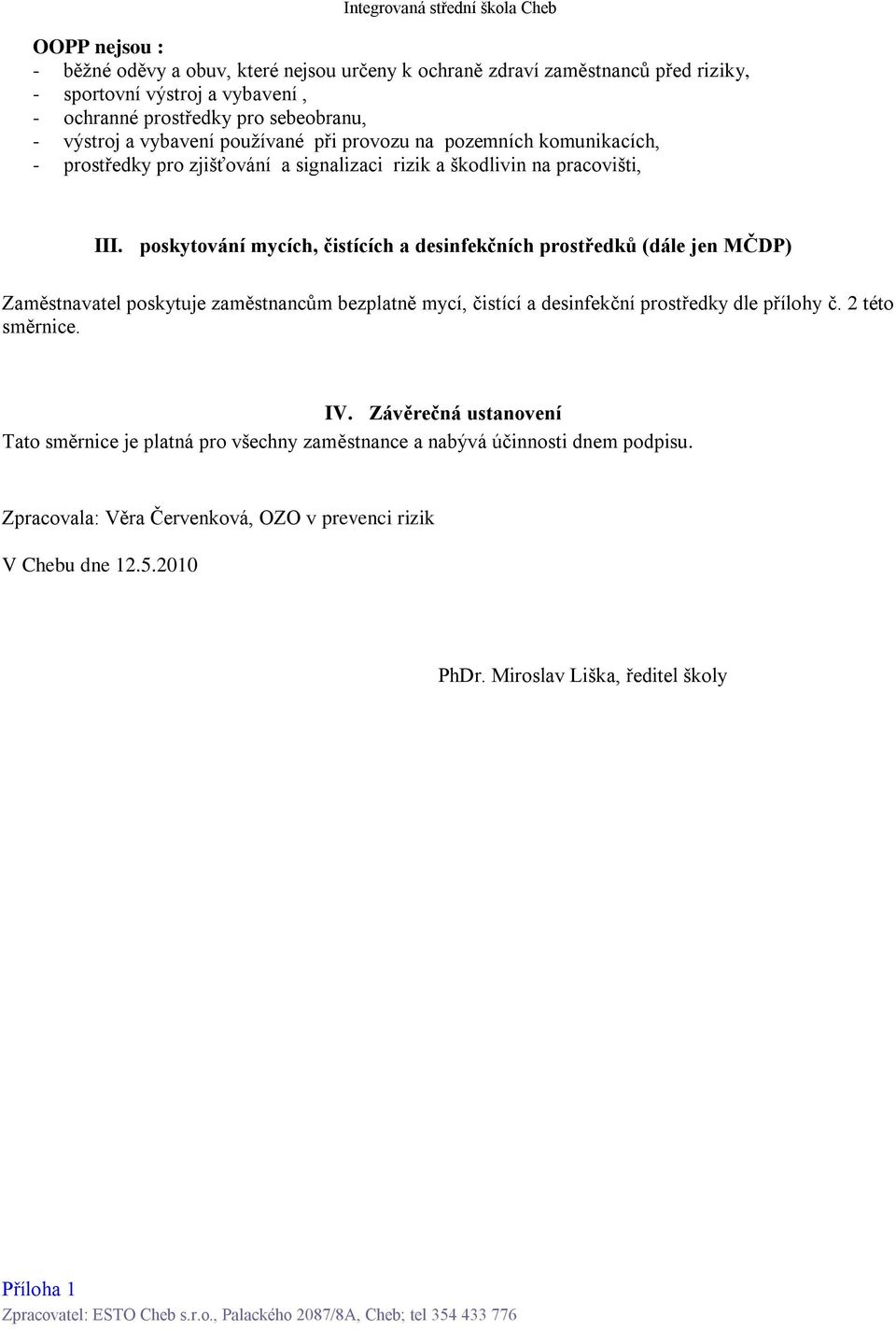 poskytování mycích, čistících a desinfekčních prostředků (dále jen MČDP) Zaměstnavatel poskytuje zaměstnancům bezplatně mycí, čistící a desinfekční prostředky dle přílohy č.