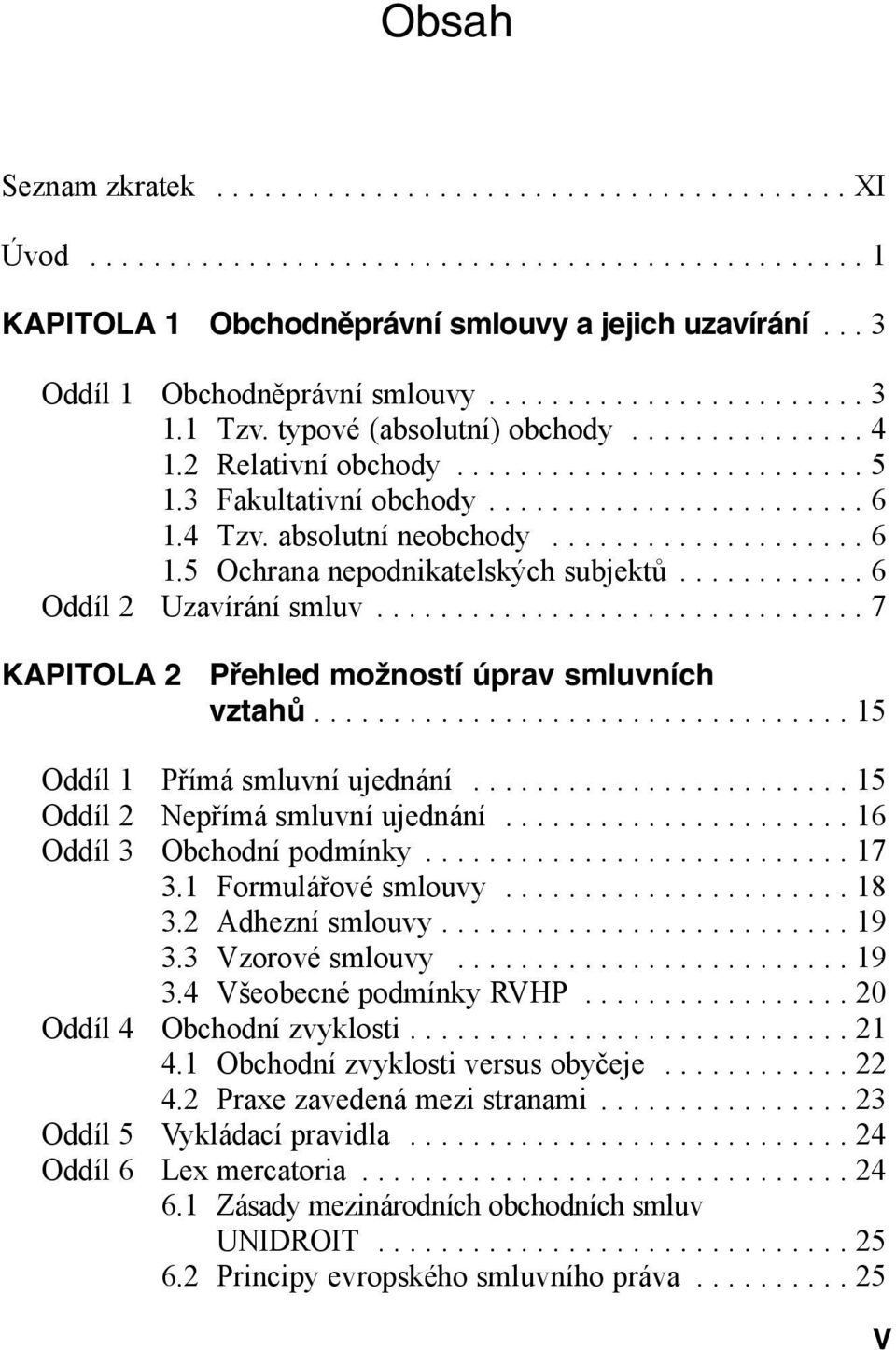 4 Tzv. absolutní neobchody.................... 6 1.5 Ochrana nepodnikatelských subjektů............ 6 Oddíl 2 Uzavírání smluv............................... 7 KAPITOLA 2 Přehled možností úprav smluvních vztahů.