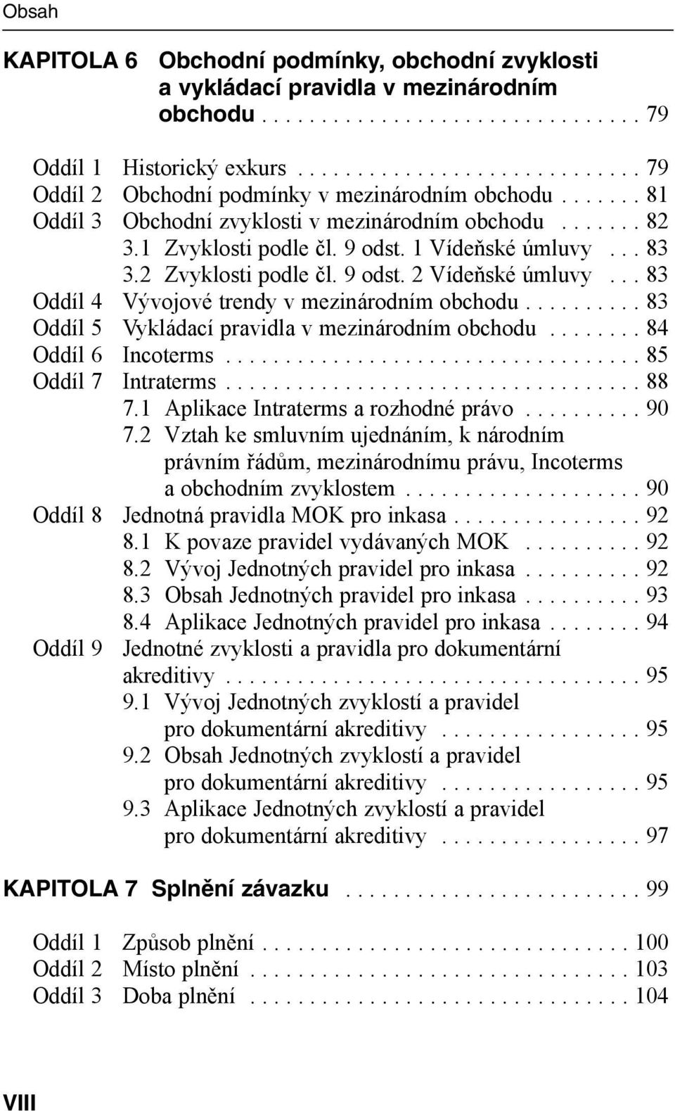 1 Vídeňské úmluvy... 83 3.2 Zvyklosti podle čl. 9 odst. 2 Vídeňské úmluvy... 83 Oddíl 4 Vývojové trendy v mezinárodním obchodu.......... 83 Oddíl 5 Vykládací pravidla v mezinárodním obchodu.