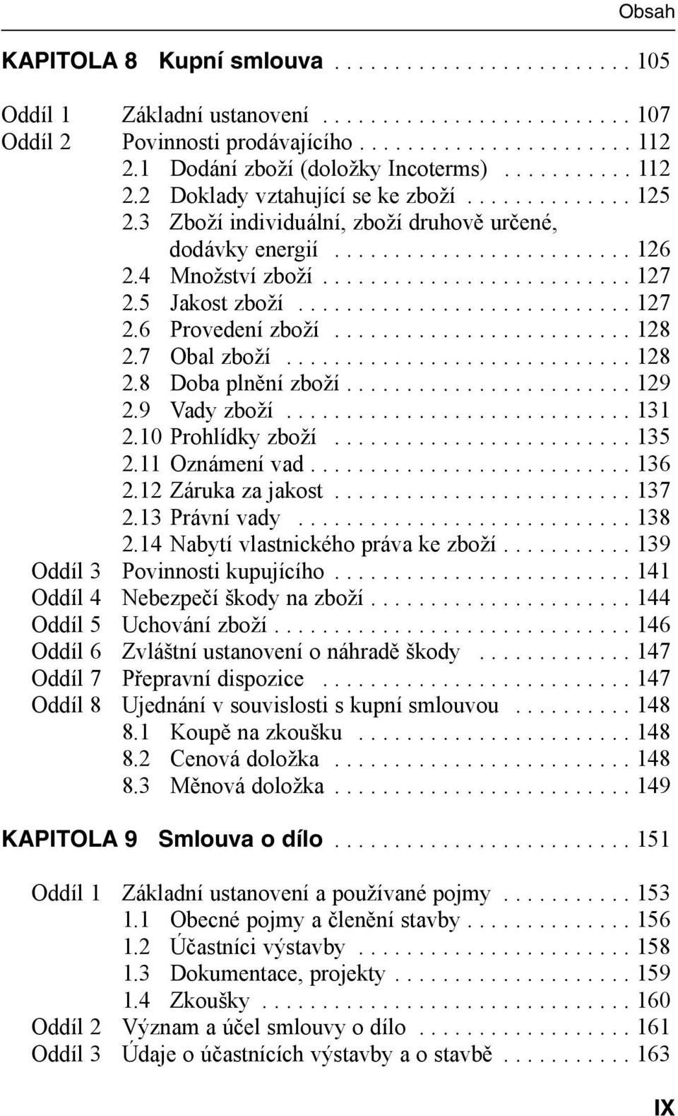 4 Množství zboží.......................... 127 2.5 Jakost zboží............................ 127 2.6 Provedení zboží......................... 128 2.7 Obal zboží............................. 128 2.8 Doba plnění zboží.