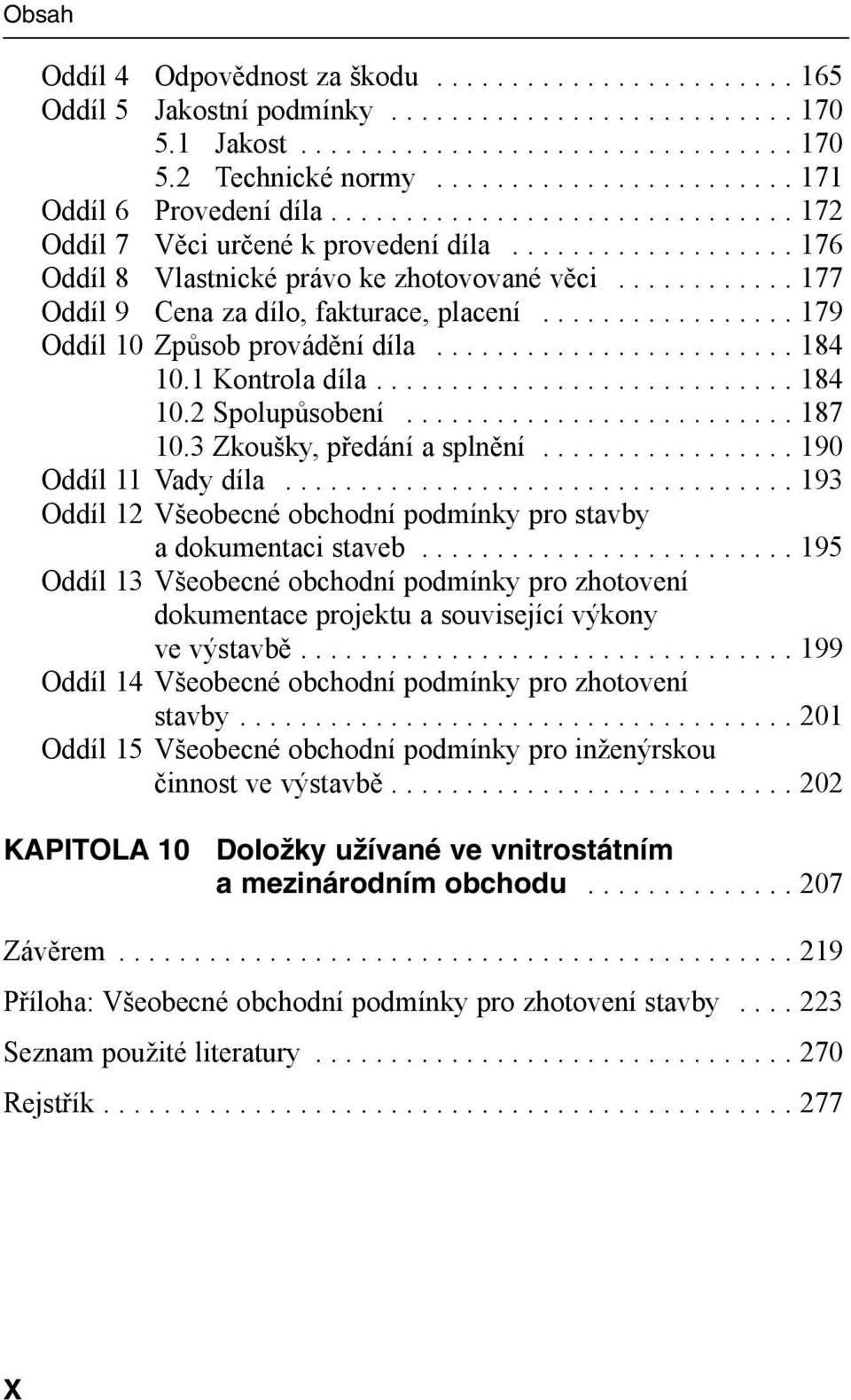 ........... 177 Oddíl 9 Cena za dílo, fakturace, placení................. 179 Oddíl 10 Způsob provádění díla........................ 184 10.1 Kontrola díla............................ 184 10.2 Spolupůsobení.