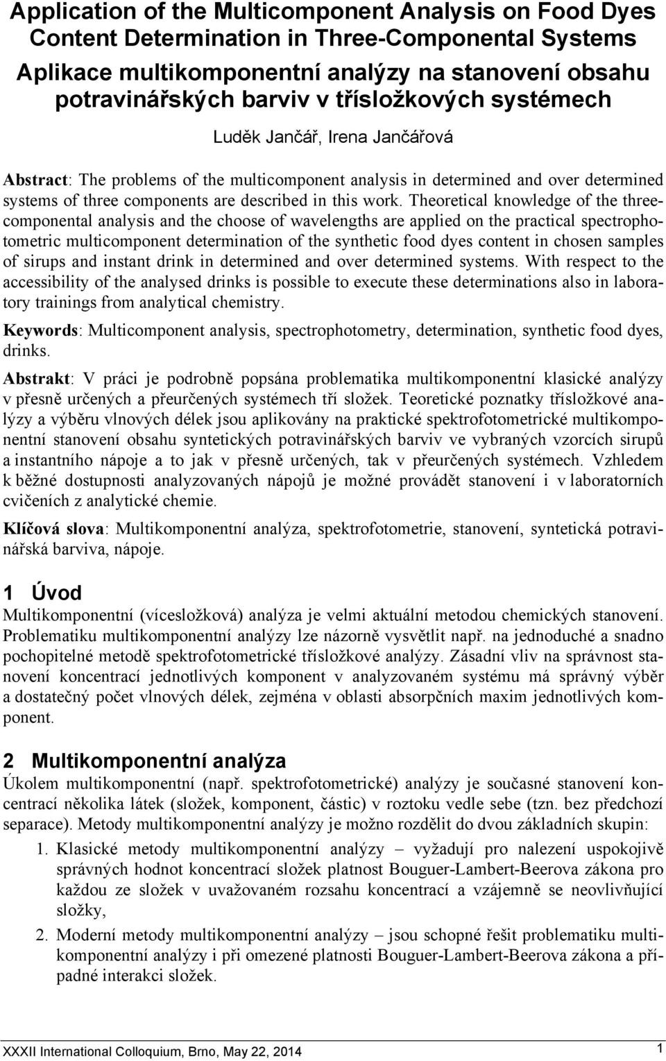 Theoretical knowledge of the threecomponental analysis and the choose of wavelengths are applied on the practical spectrophotometric multicomponent determination of the synthetic food dyes content in