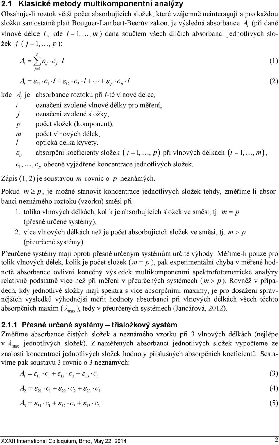 kde A i je absorbance roztoku při i-té vlnové délce, i označení zvolené vlnové délky pro měření, j označení zvolené složky, p počet složek (komponent), m počet vlnových délek, l optická délka kyvety,