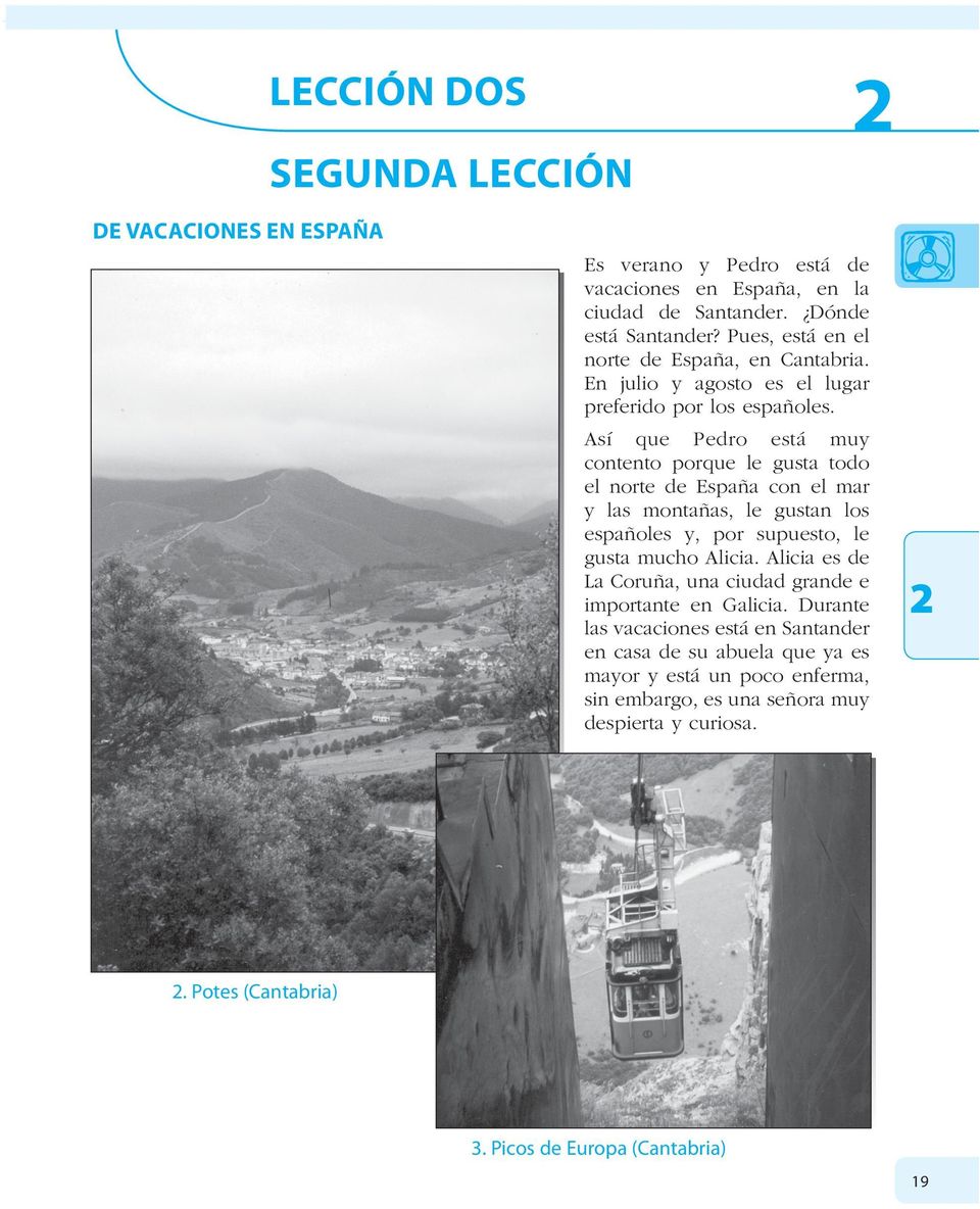 Así que Pedro está muy contento porque le gusta todo el norte de Espaľa con el mar y las montaľas, le gustan los espaľoles y, por supuesto, le gusta mucho Alicia.