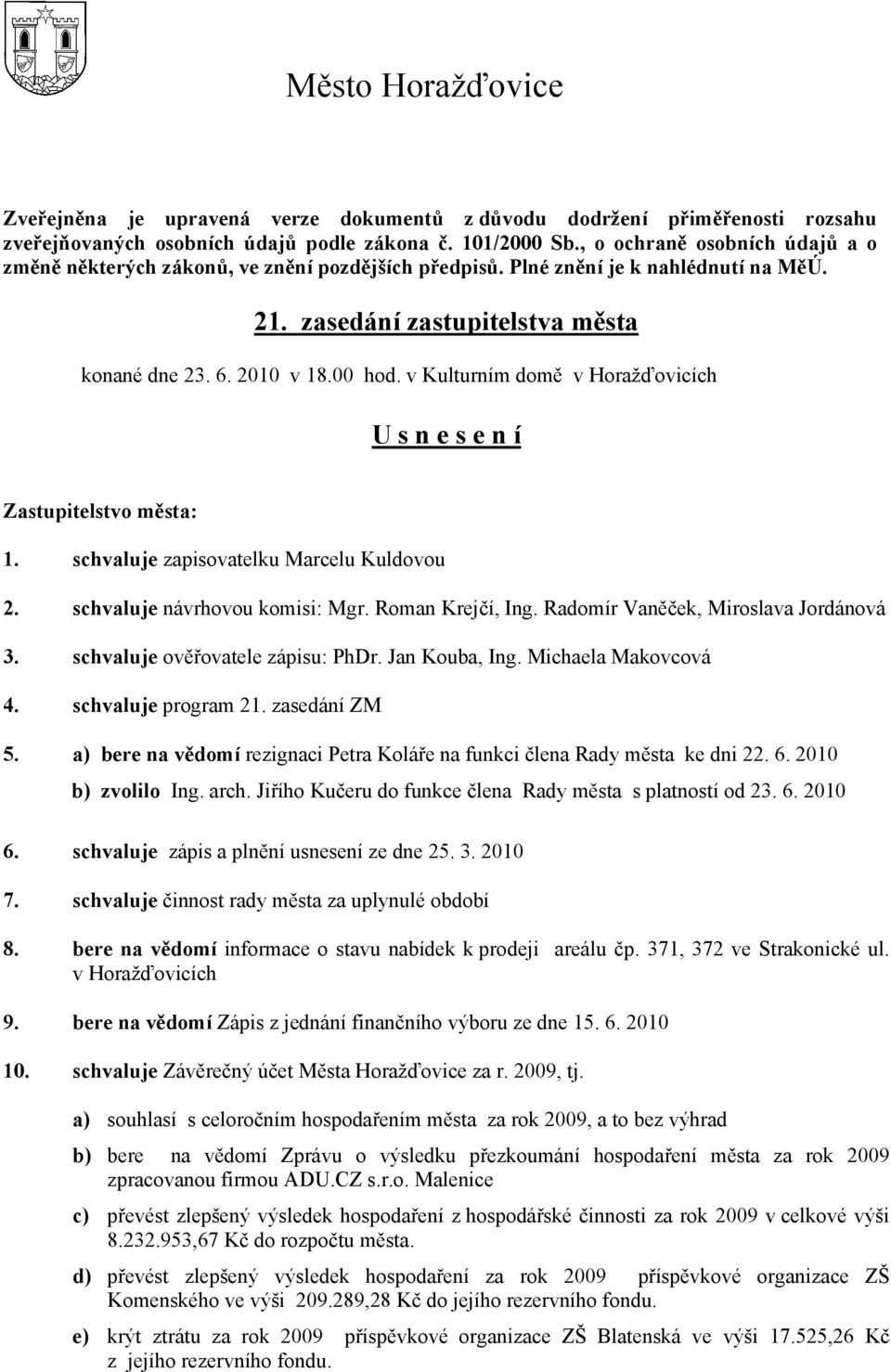 v Kulturním domě v Horažďovicích U s n e s e n í Zastupitelstvo města: 1. schvaluje zapisovatelku Marcelu Kuldovou 2. schvaluje návrhovou komisi: Mgr. Roman Krejčí, Ing.