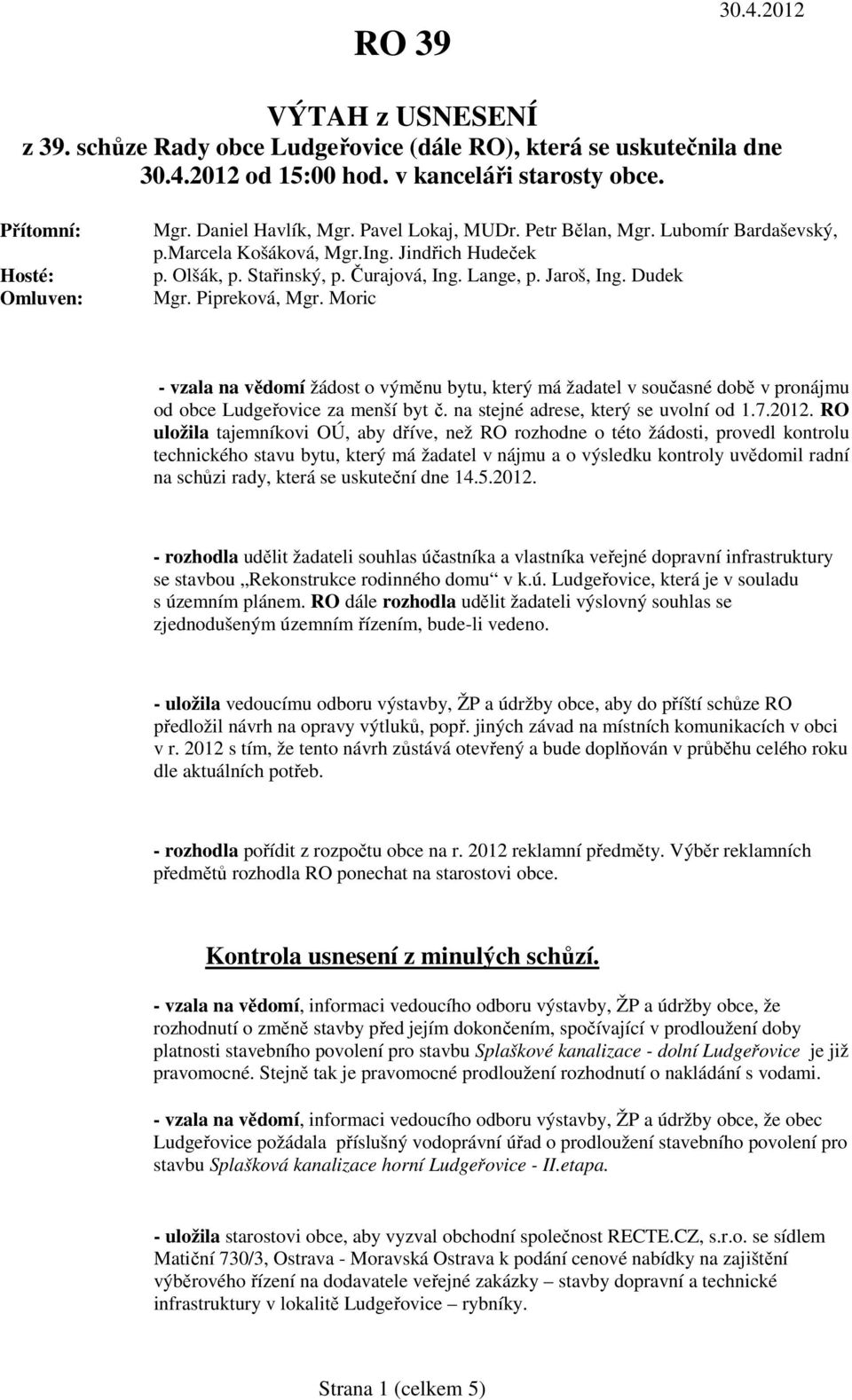 Moric - vzala na vědomí žádost o výměnu bytu, který má žadatel v současné době v pronájmu od obce Ludgeřovice za menší byt č. na stejné adrese, který se uvolní od 1.7.2012.