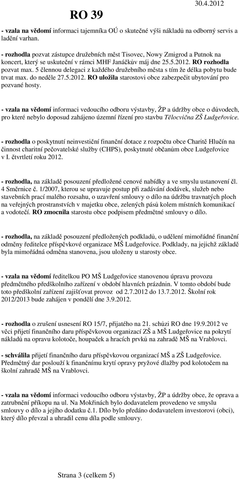 5 člennou delegaci z každého družebního města s tím že délka pobytu bude trvat max. do neděle 27.5.2012. RO uložila starostovi obce zabezpečit ubytování pro pozvané hosty.