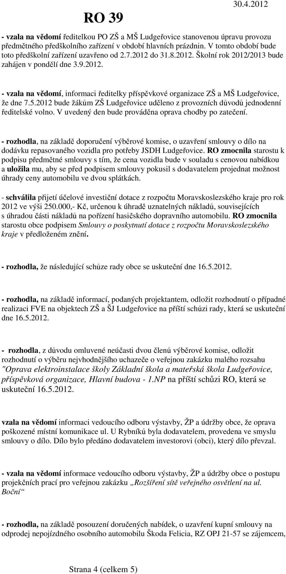 2012 bude žákům ZŠ Ludgeřovice uděleno z provozních důvodů jednodenní ředitelské volno. V uvedený den bude prováděna oprava chodby po zatečení.