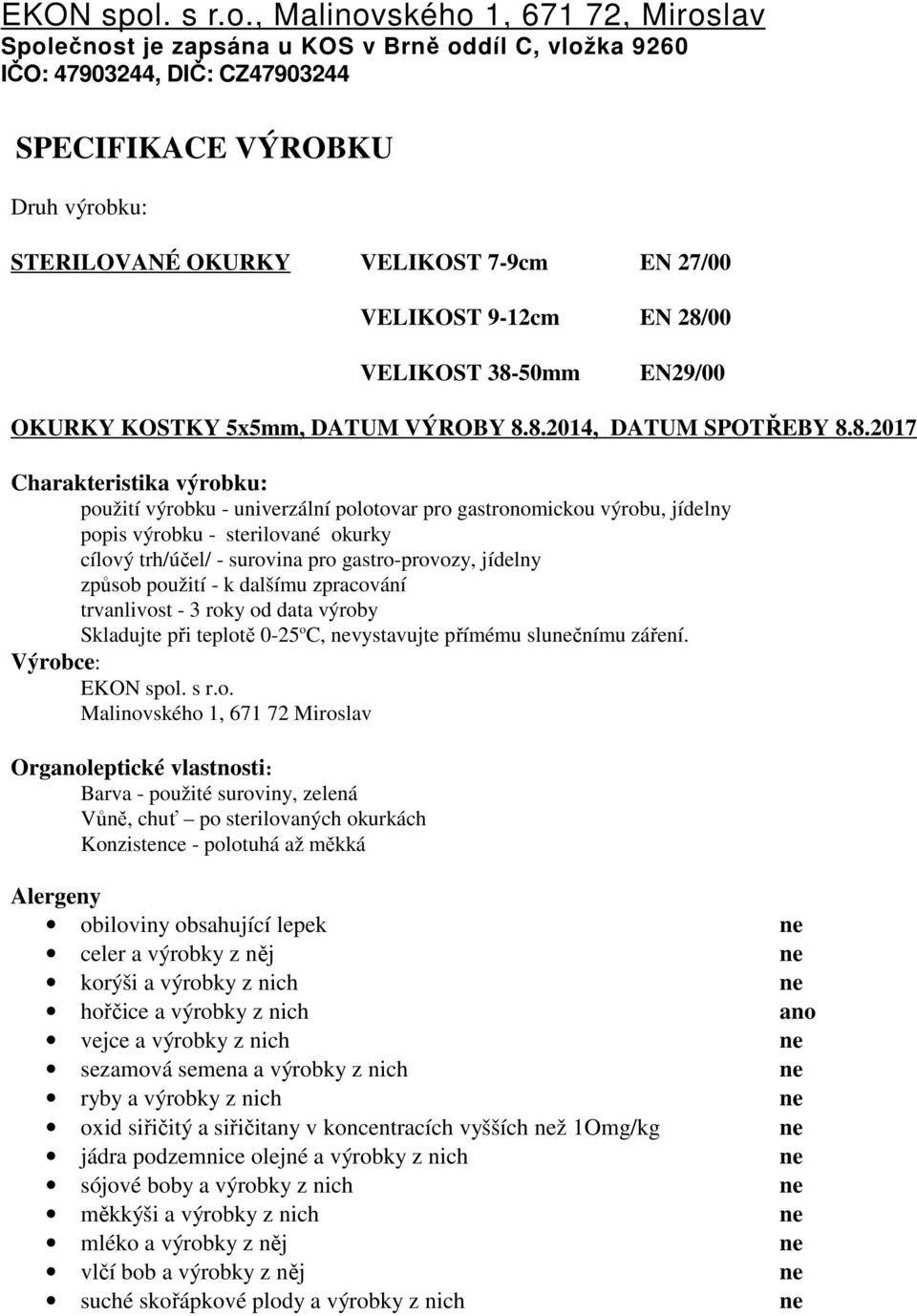 , Malinovského 1, 671 72, Miroslav Společnost je zapsána u KOS v Brně oddíl C, vložka 9260 IČO: 47903244, DIČ: CZ47903244 SPECIFIKACE VÝROBKU Druh výrobku: STERILOVANÉ OKURKY VELIKOST 7-9cm EN 27/00