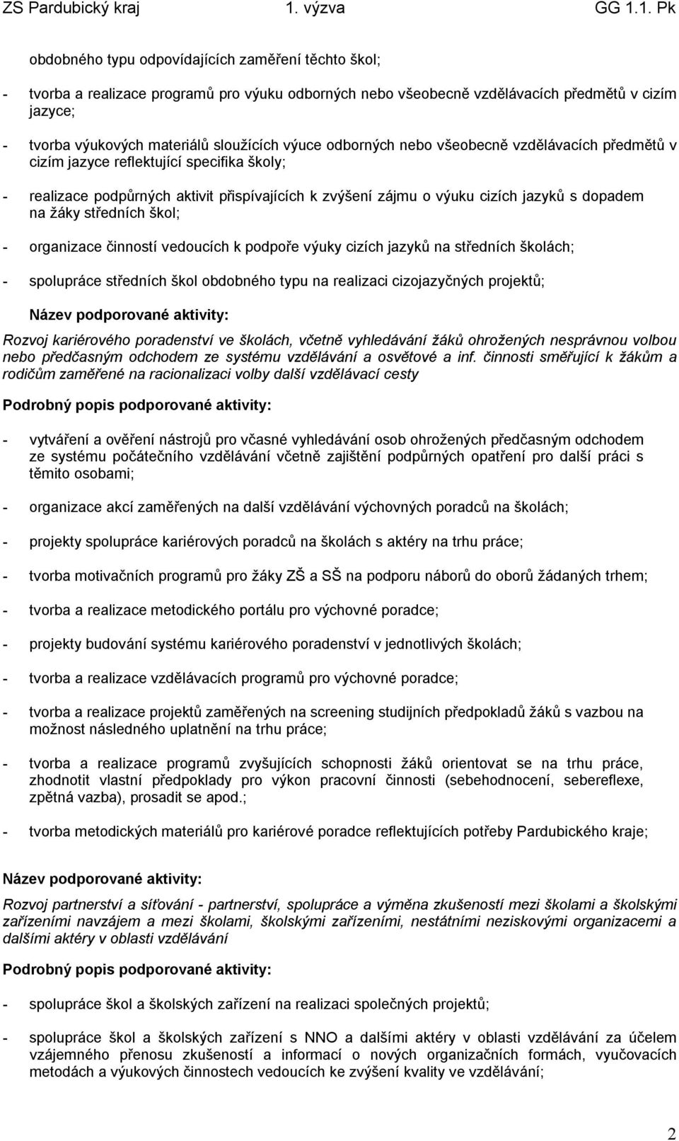 středních škol; - organizace činností vedoucích k podpoře výuky cizích jazyků na středních školách; - spolupráce středních škol obdobného typu na realizaci cizojazyčných projektů; Rozvoj kariérového