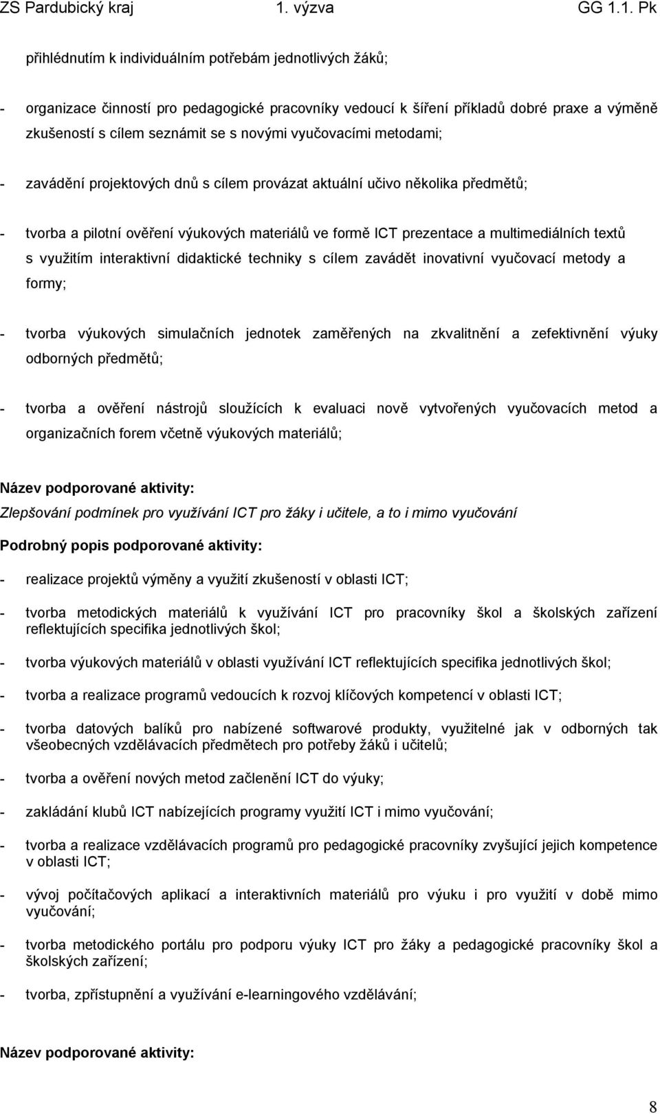 využitím interaktivní didaktické techniky s cílem zavádět inovativní vyučovací metody a formy; - tvorba výukových simulačních jednotek zaměřených na zkvalitnění a zefektivnění výuky odborných