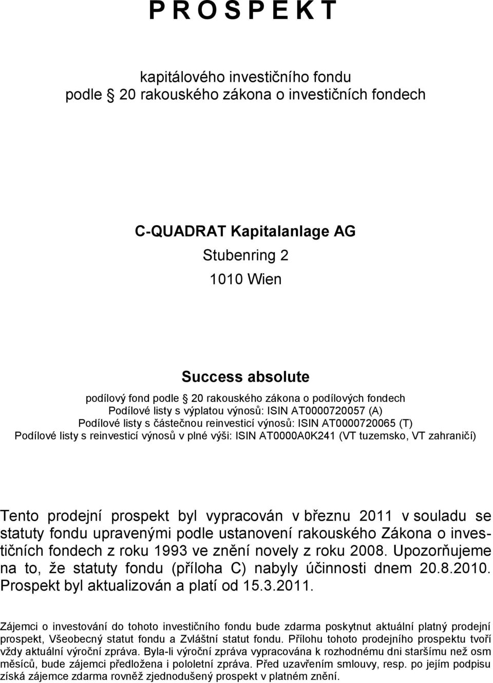 výši: ISIN AT0000A0K241 (VT tuzemsko, VT zahraničí) Tento prodejní prospekt byl vypracován v březnu 2011 v souladu se statuty fondu upravenými podle ustanovení rakouského Zákona o investičních