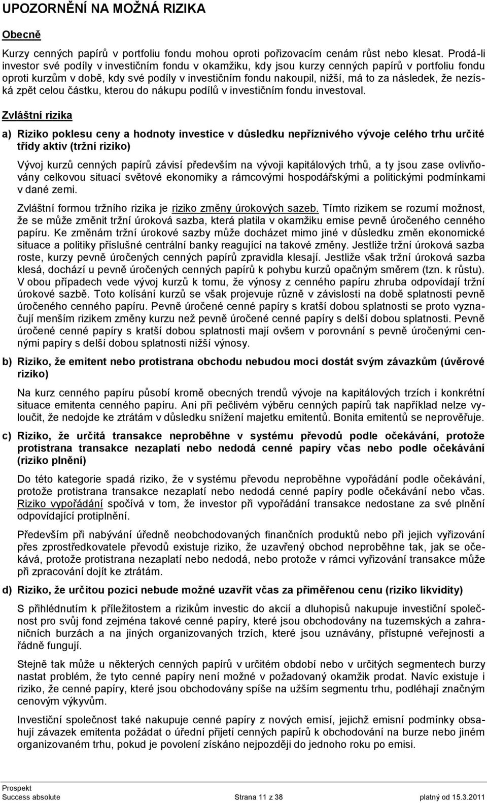 následek, že nezíská zpět celou částku, kterou do nákupu podílů v investičním fondu investoval.