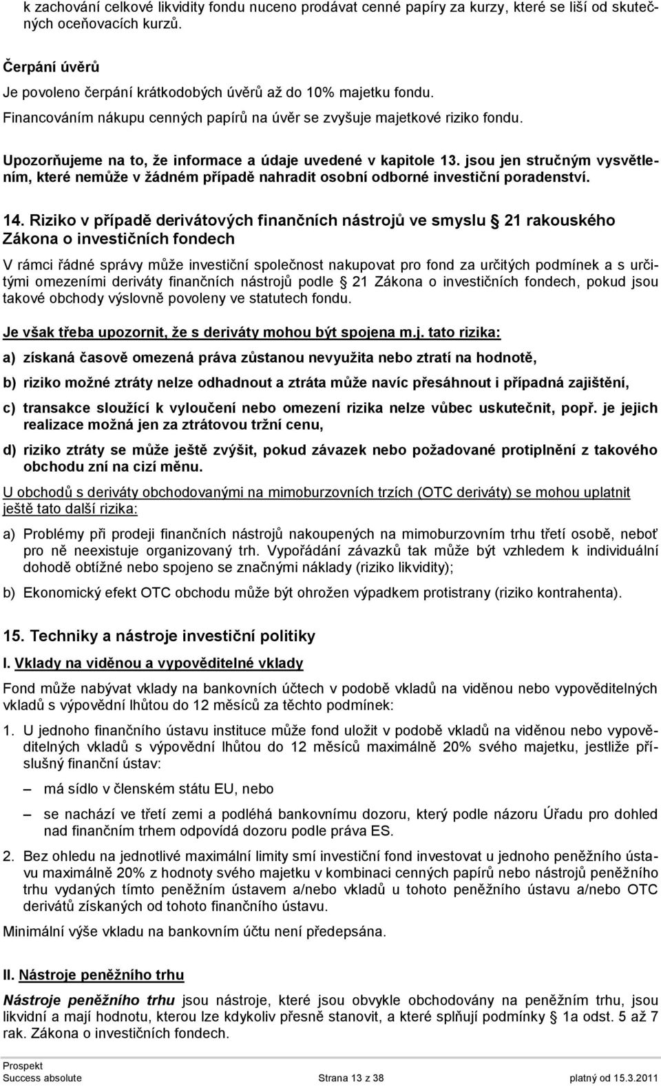 jsou jen stručným vysvětlením, které nemůže v žádném případě nahradit osobní odborné investiční poradenství. 14.