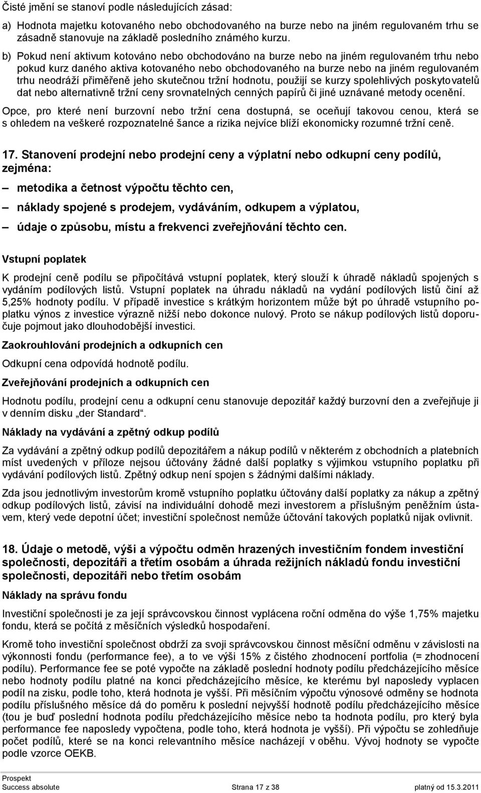 přiměřeně jeho skutečnou tržní hodnotu, použijí se kurzy spolehlivých poskytovatelů dat nebo alternativně tržní ceny srovnatelných cenných papírů či jiné uznávané metody ocenění.