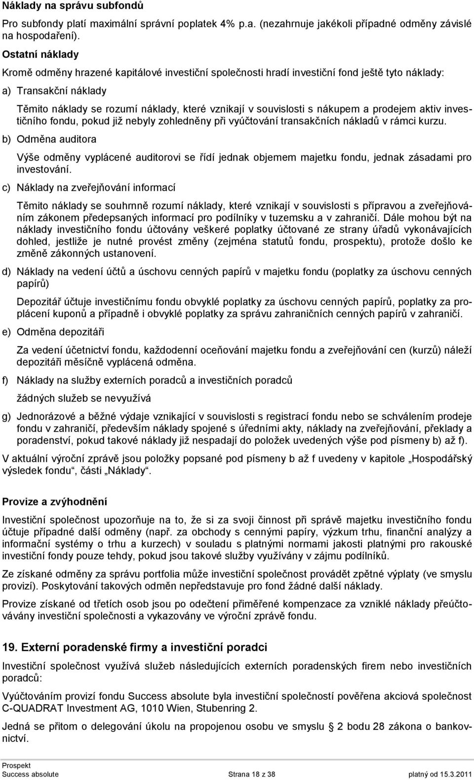 nákupem a prodejem aktiv investičního fondu, pokud již nebyly zohledněny při vyúčtování transakčních nákladů v rámci kurzu.